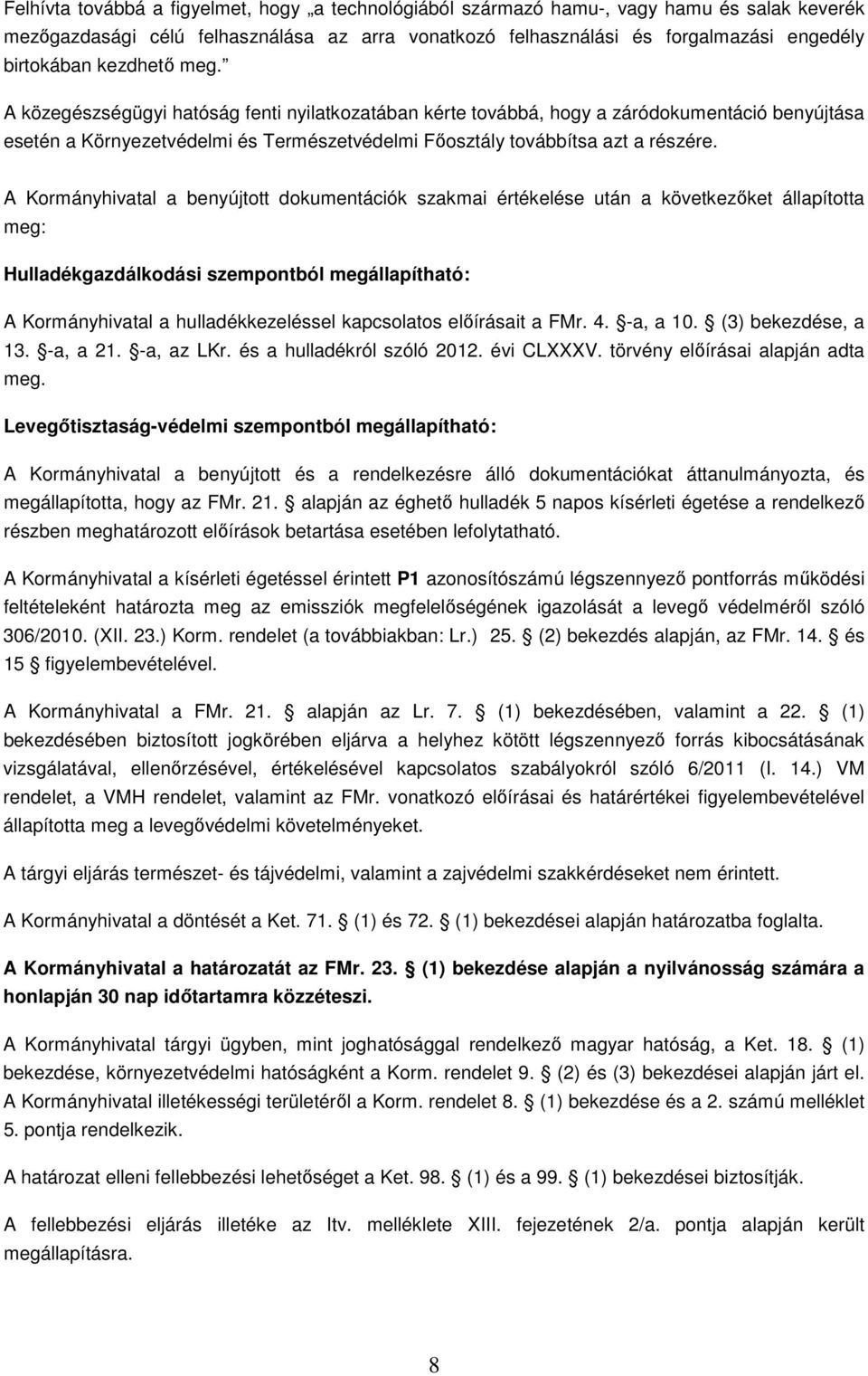 A Kormányhivatal a benyújtott dokumentációk szakmai értékelése után a következőket állapította meg: Hulladékgazdálkodási szempontból megállapítható: A Kormányhivatal a hulladékkezeléssel kapcsolatos