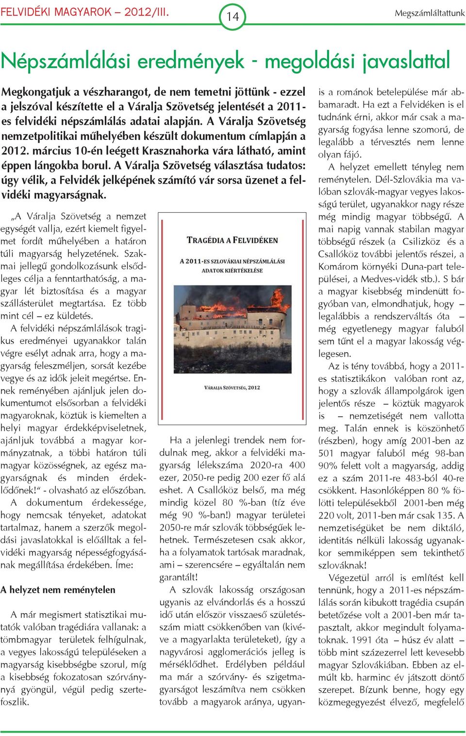A Váralja Szövetség választása tudatos: úgy vélik, a Felvidék jelképének számító vár sorsa üzenet a fel vidéki magyarságnak.