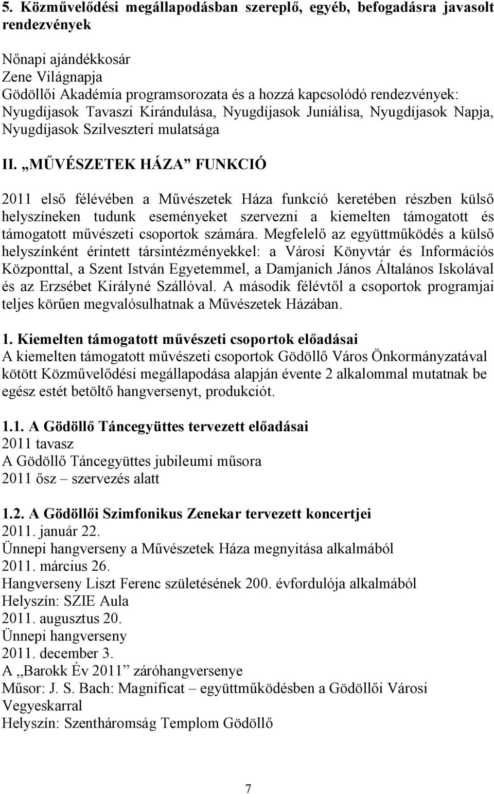 MŰVÉSZETEK HÁZA FUNKCIÓ 2011 első félévében a Művészetek Háza funkció keretében részben külső helyszíneken tudunk eseményeket szervezni a kiemelten támogatott és támogatott művészeti csoportok