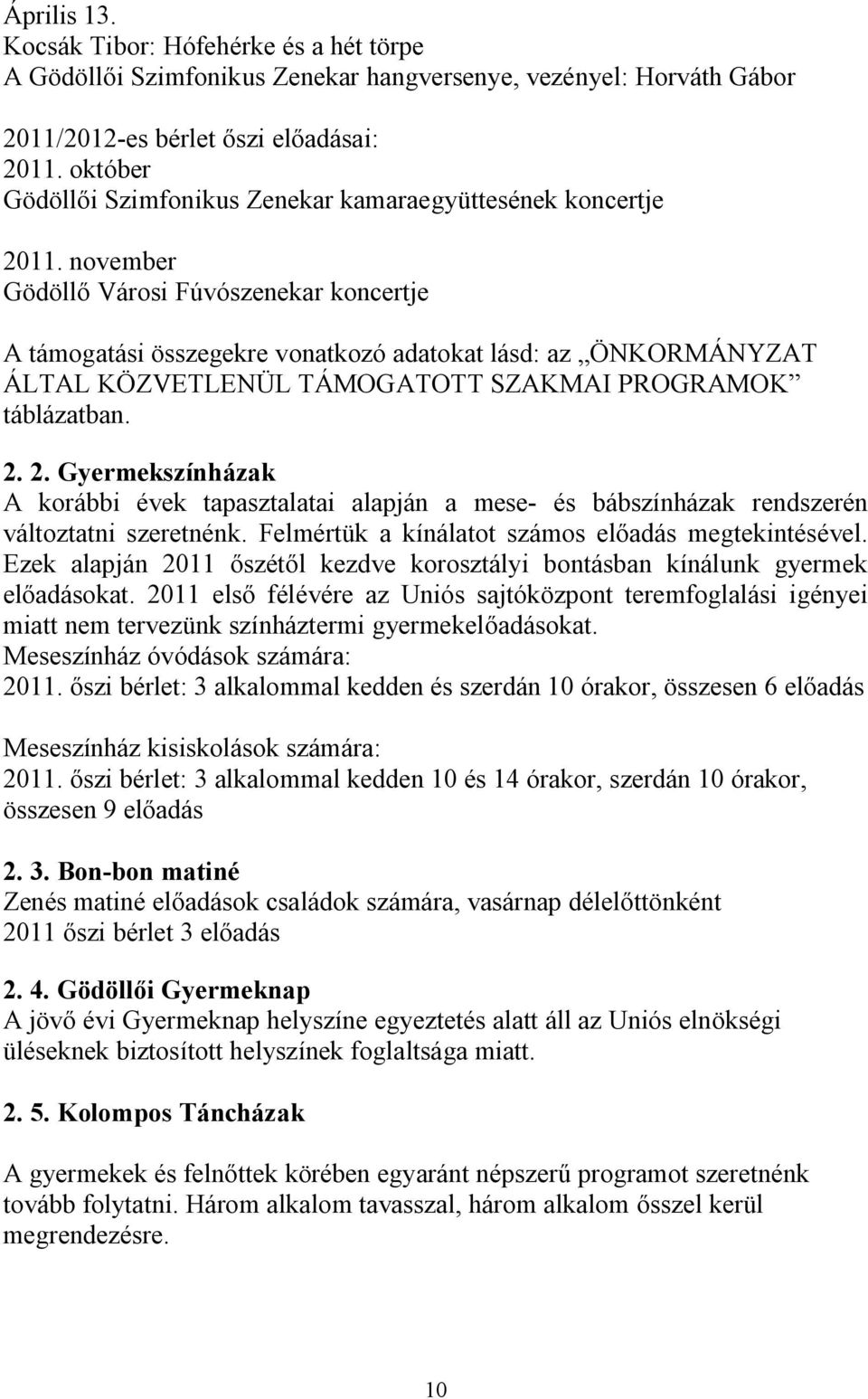 november Gödöllő Városi Fúvószenekar koncertje A támogatási összegekre vonatkozó adatokat lásd: az ÖNKORMÁNYZAT ÁLTAL KÖZVETLENÜL TÁMOGATOTT SZAKMAI PROGRAMOK táblázatban. 2.