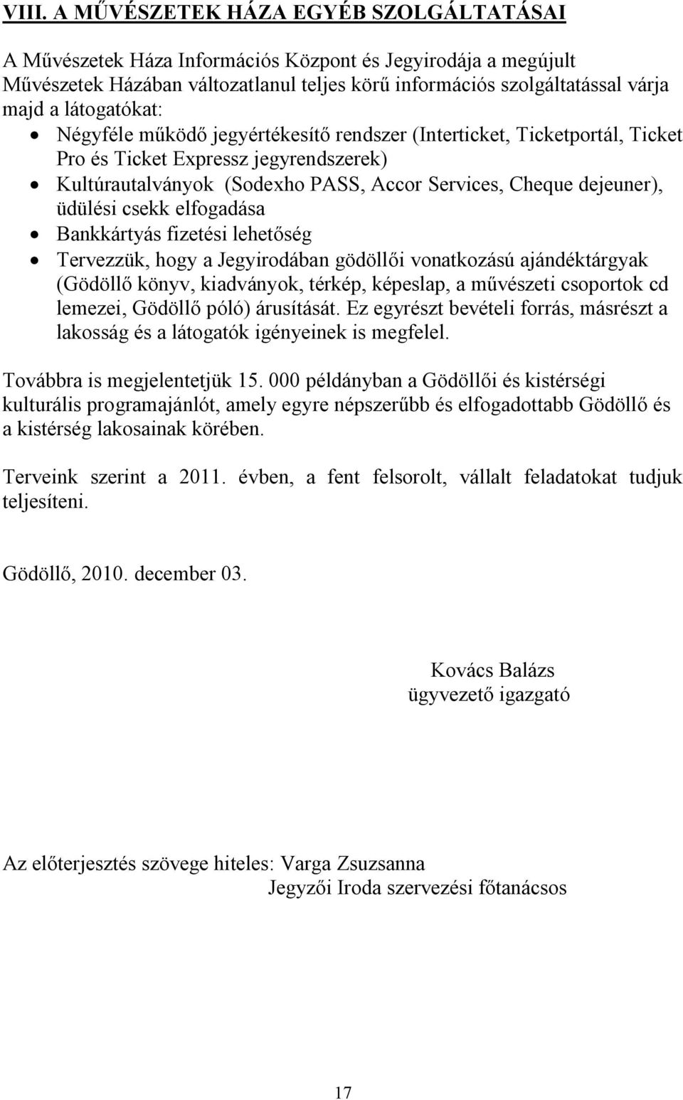 üdülési csekk elfogadása Bankkártyás fizetési lehetőség Tervezzük, hogy a Jegyirodában gödöllői vonatkozású ajándéktárgyak (Gödöllő könyv, kiadványok, térkép, képeslap, a művészeti csoportok cd