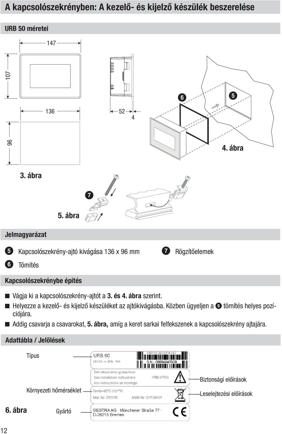 és 4. ábra szerint. n Helyezze a kezelő- és kijelző készüléket az ajtókivágásba. Közben ügyeljen a 6 tömítés helyes pozíciójára.