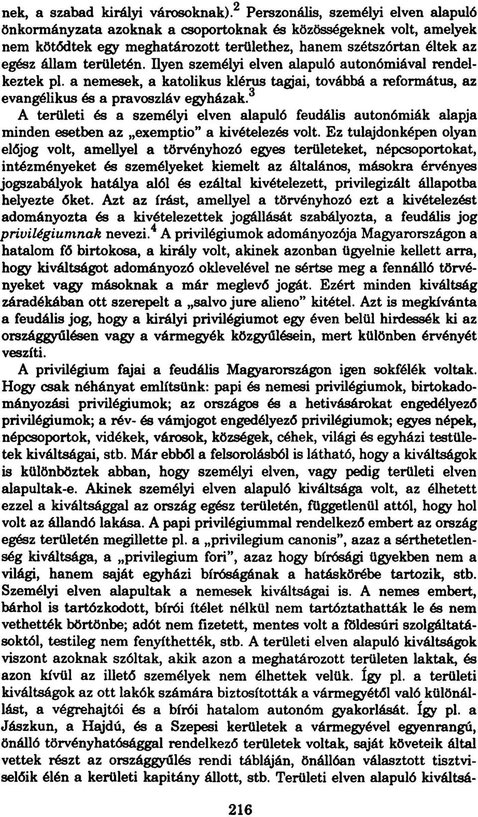 Ilyen személyi elven alapuló autonómiával rendelkeztek pl. a nemesek, a katolikus klérus tagjai, továbbá a református, az evangélikus és a pravoszláv egyházak.