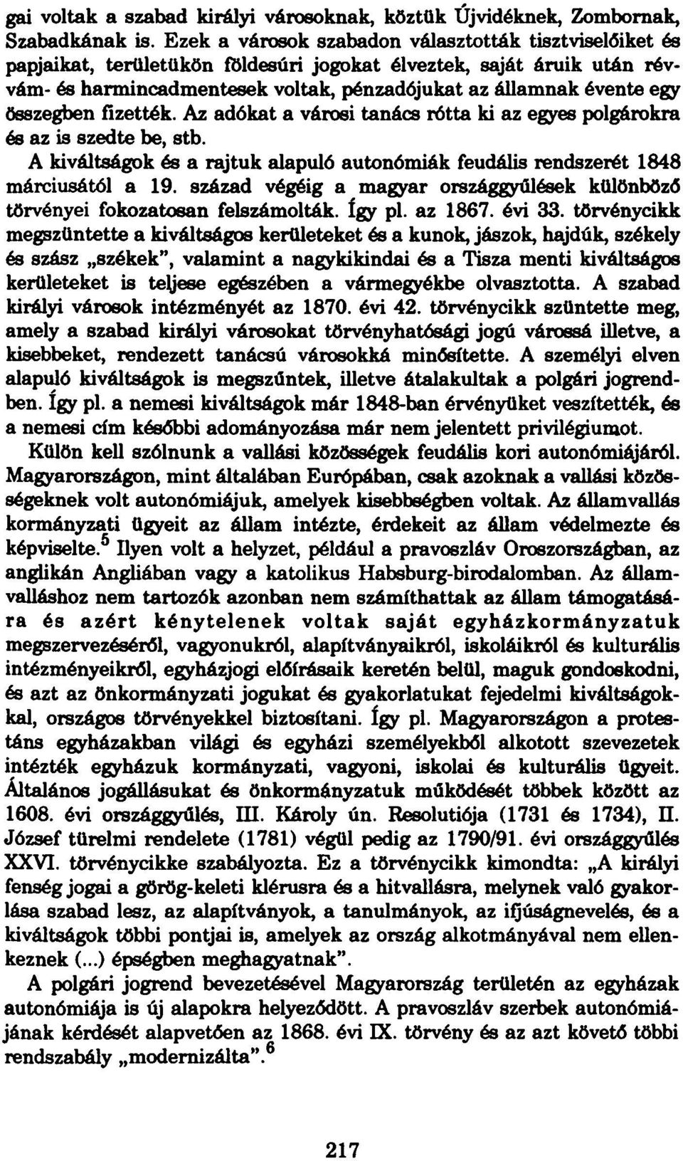 összegben fizették. Az adókat a városi tanács rótta ki az egyes polgárokra és az is szedte be, stb. A kiváltságok és a rajtuk alapuló autonómiák feudális rendszerét 1848 márciusától a 19.