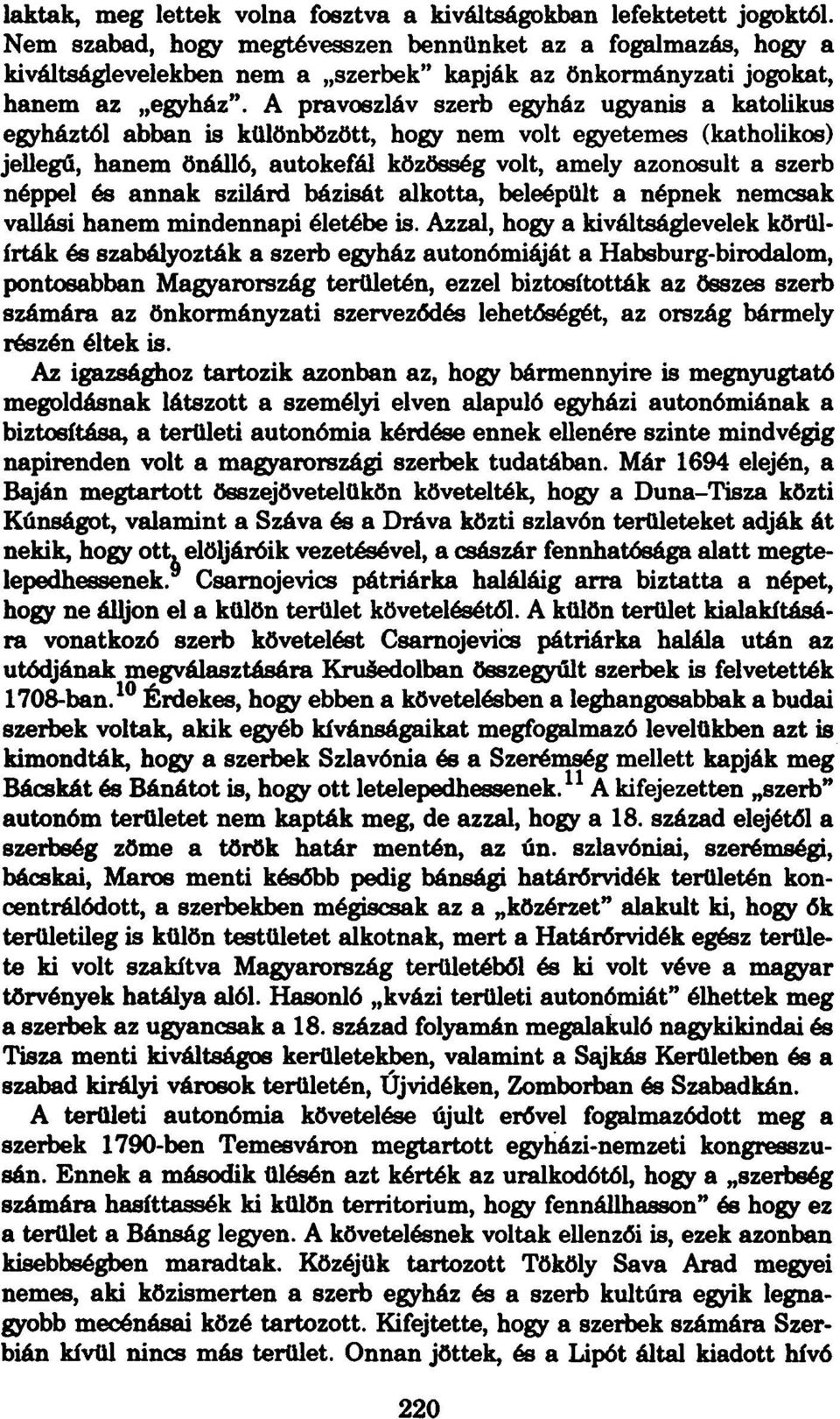 A pravoszláv szerb egyház ugyanis a katolikus egyháztól abban is különbözött, hogy nem volt egyetemes (katholikos) jellegű, hanem önálló, autokefál közösség volt, amely azonosult a szerb néppel és