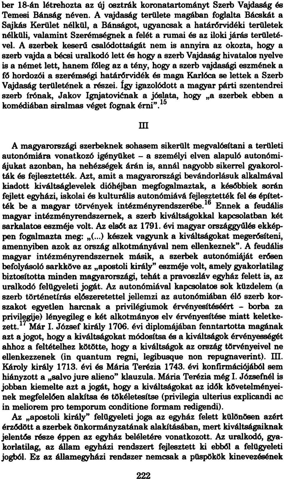 A szerbek keserű csalódottságát nem is annyira az okozta, hogy a szerb vajda a bécsi uralkodó lett és hogy a szerb Vajdaság hivatalos nyelve is a német lett, hanem főleg az a tény, hogy a szerb