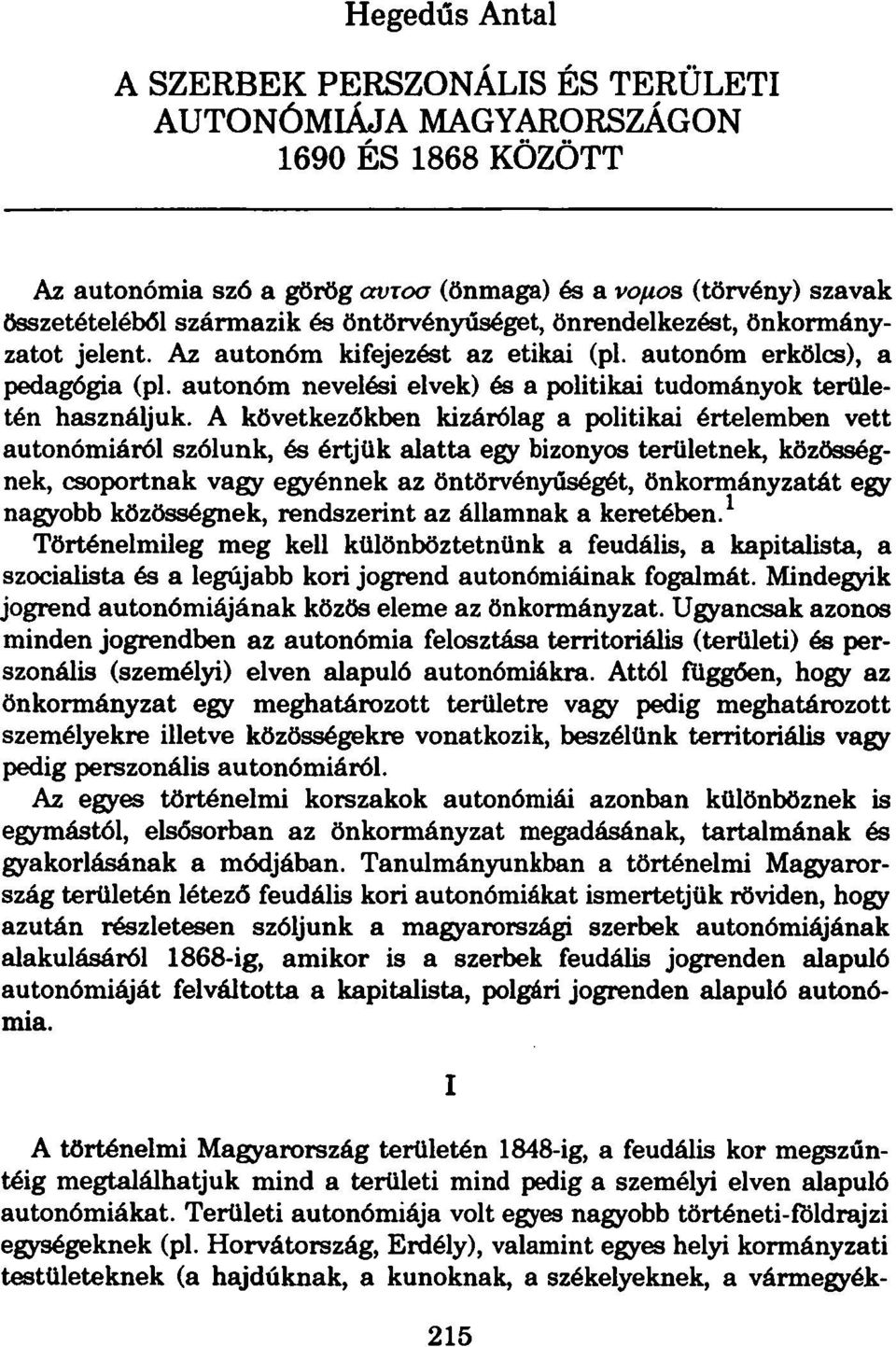 A következőkben kizárólag a politikai értelemben vett autonómiáról szólunk, és értjük alatta egy bizonyos területnek, közösségnek, csoportnak vagy egyénnek az öntörvényűséget, önkormányzatát egy