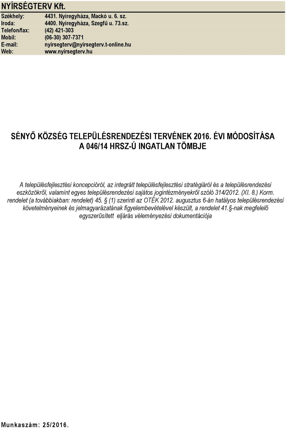 ÉVI MÓDOSÍTÁSA A 046/14 HRSZ-Ú INGATLAN TÖMBJ A településfejlesztési koncepcióról, z integrált településfejlesztési strtégiáról és településrendezési eszközökről, vlmint egyes