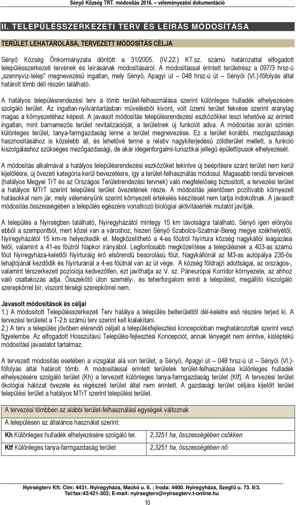 A módosítássl érintett területrész 097/3 hrsz-ú szennyvíz-telep megnevezésű ingtln, mely Sényő, Apgyi 048 hrsz-ú Sényői (VI.)-főfolyás áltl htárolt töm déli részén tlálhtó.