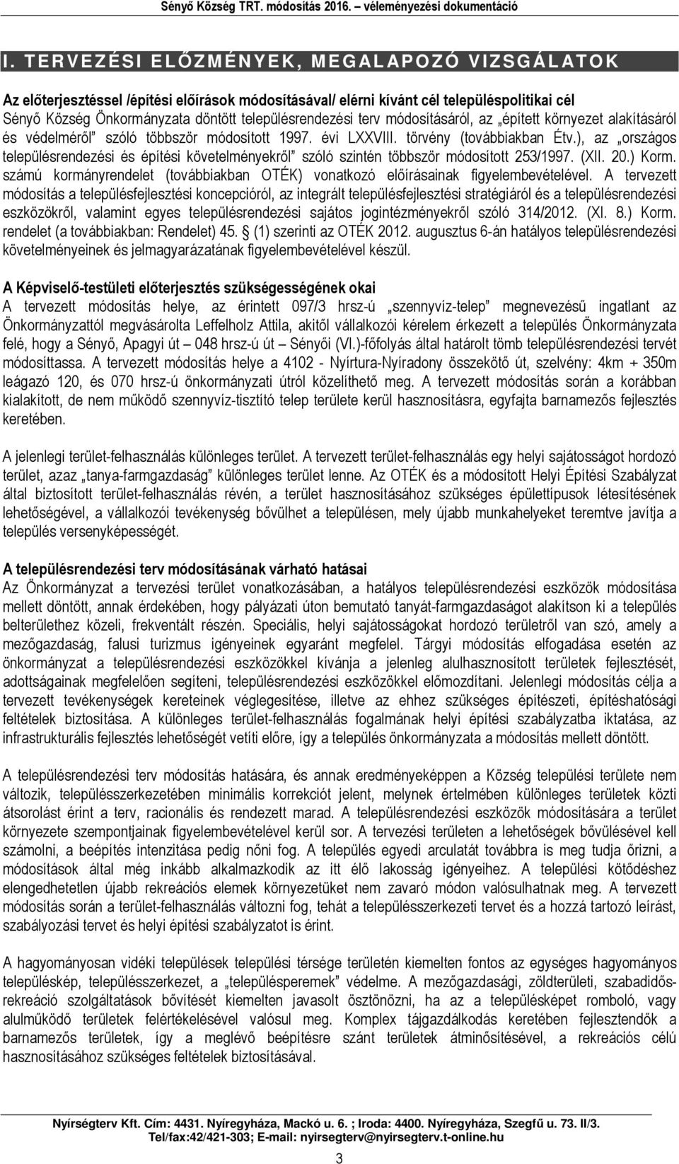 ), z országos településrendezési és építési követelményekről szóló szintén töször módosított 253/1997. (XII. 20.) Korm. számú kormányrendelet (továikn OTÉK) vontkozó előírásink figyelemevételével.