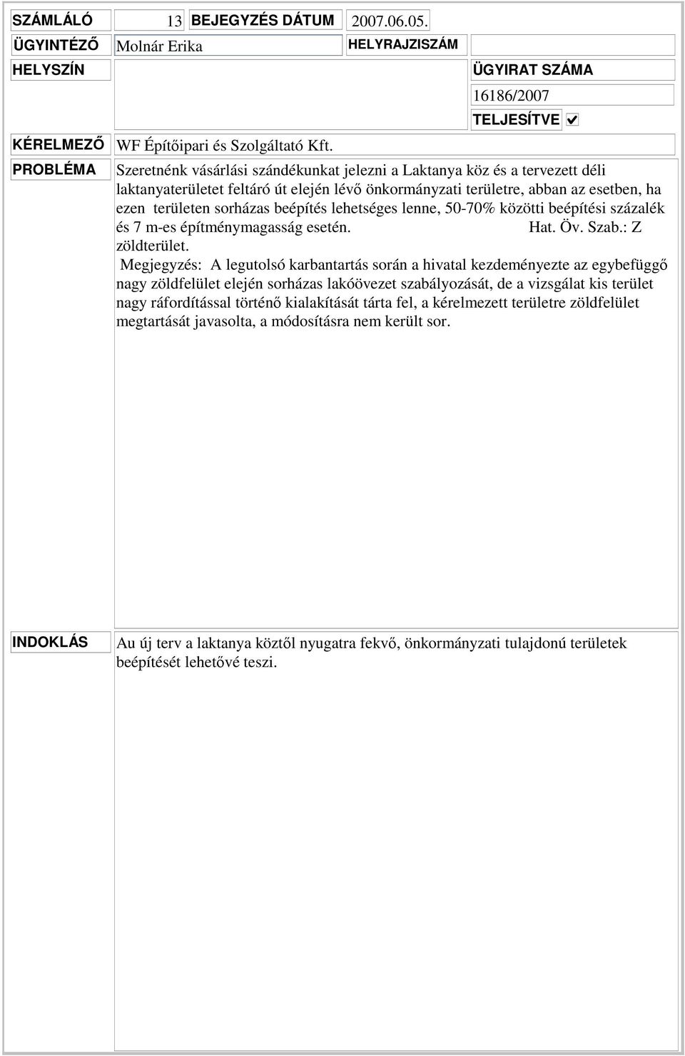 ha ezen területen sorházas beépítés lehetséges lenne, 50-70% közötti beépítési százalék és 7 m-es építménymagasság esetén. Hat. Öv. Szab.: Z zöldterület.