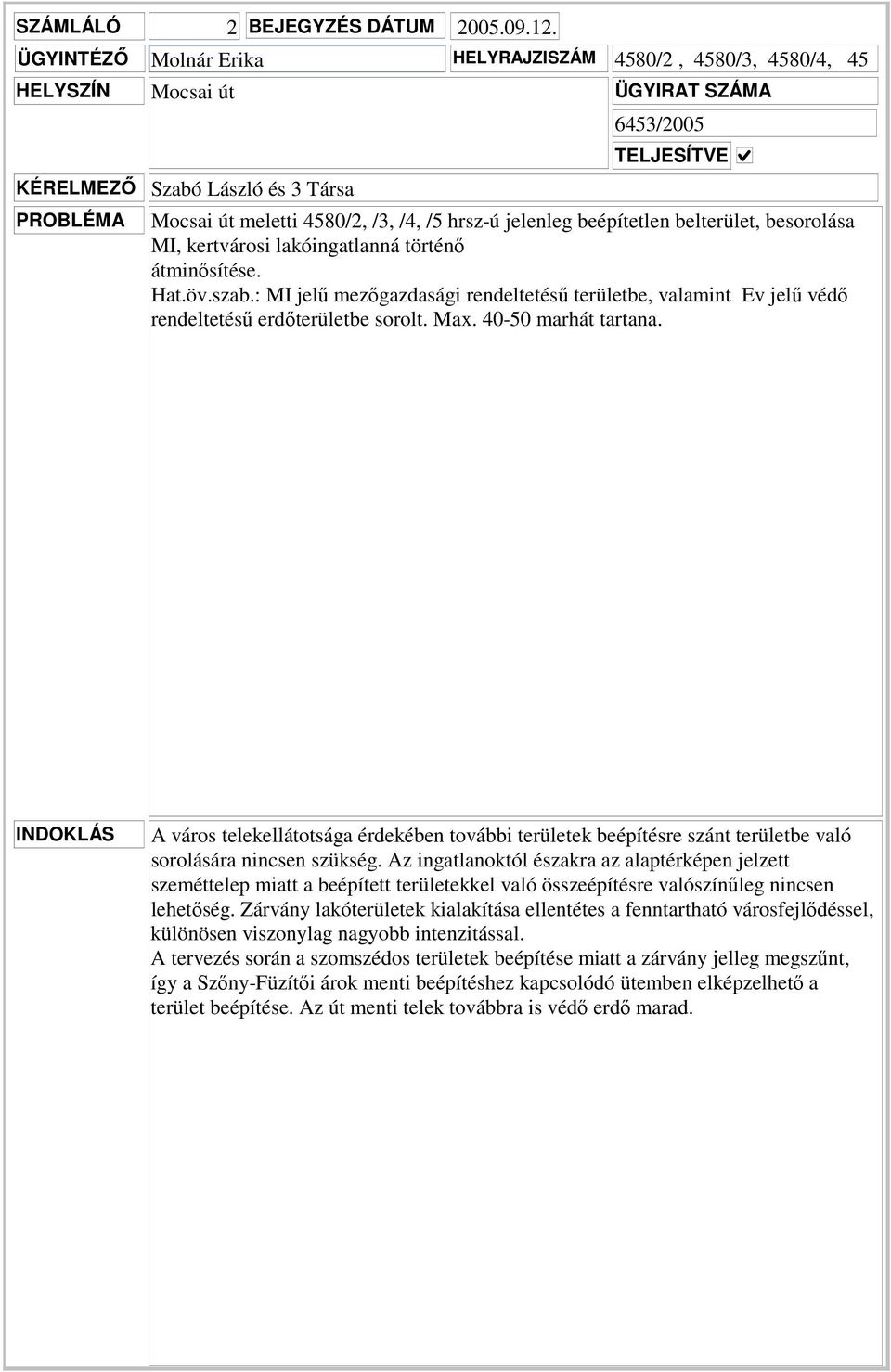 lakóingatlanná történő átminősítése. Hat.öv.szab.: MI jelű mezőgazdasági rendeltetésű területbe, valamint Ev jelű védő rendeltetésű erdőterületbe sorolt. Max. 40-50 marhát tartana.