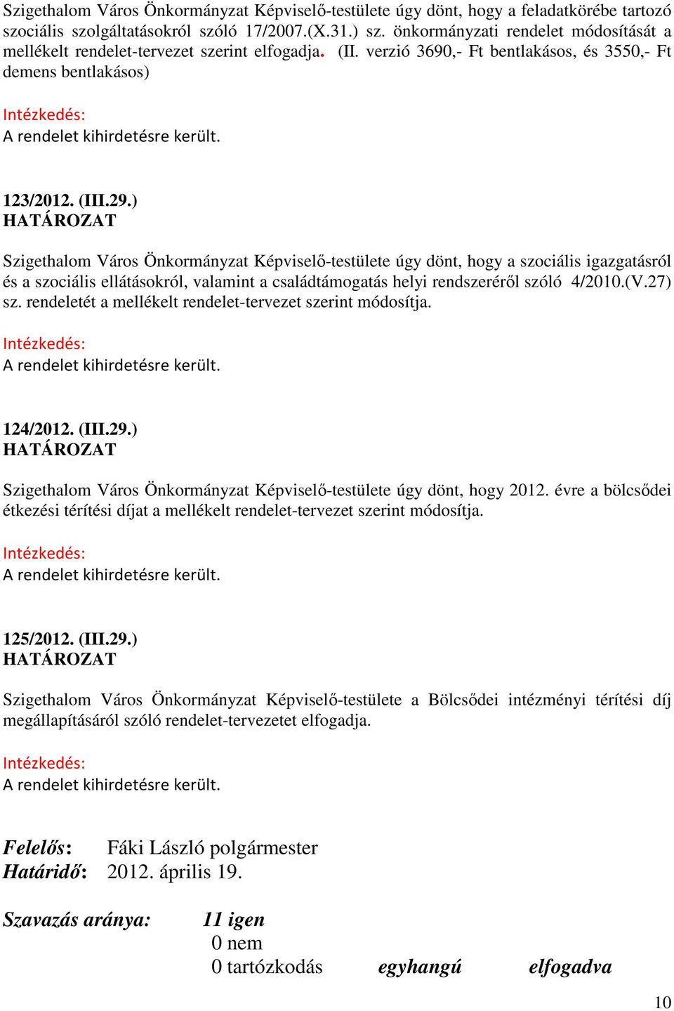 123/2012. (III.29.) Szigethalom Város Önkormányzat Képviselő-testülete úgy dönt, hogy a szociális igazgatásról és a szociális ellátásokról, valamint a családtámogatás helyi rendszeréről szóló 4/2010.