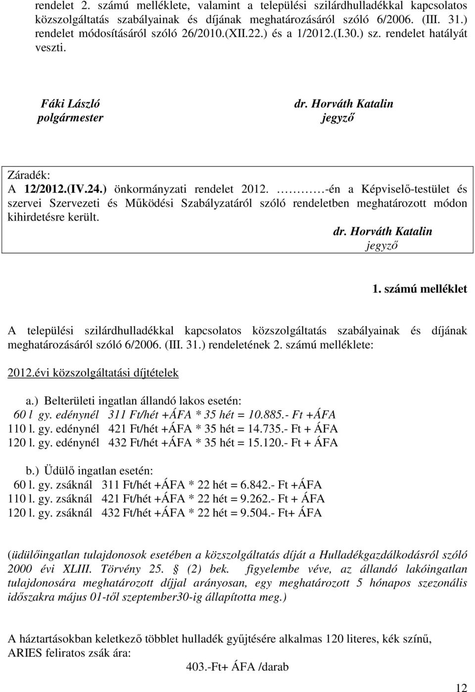 -én a Képviselő-testület és szervei Szervezeti és Működési Szabályzatáról szóló rendeletben meghatározott módon kihirdetésre került. dr. Horváth Katalin 1.