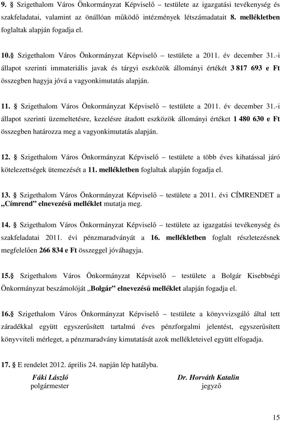 -i állapot szerinti immateriális javak és tárgyi eszközök állományi értékét 3 817 693 e Ft összegben hagyja jóvá a vagyonkimutatás alapján. 11.