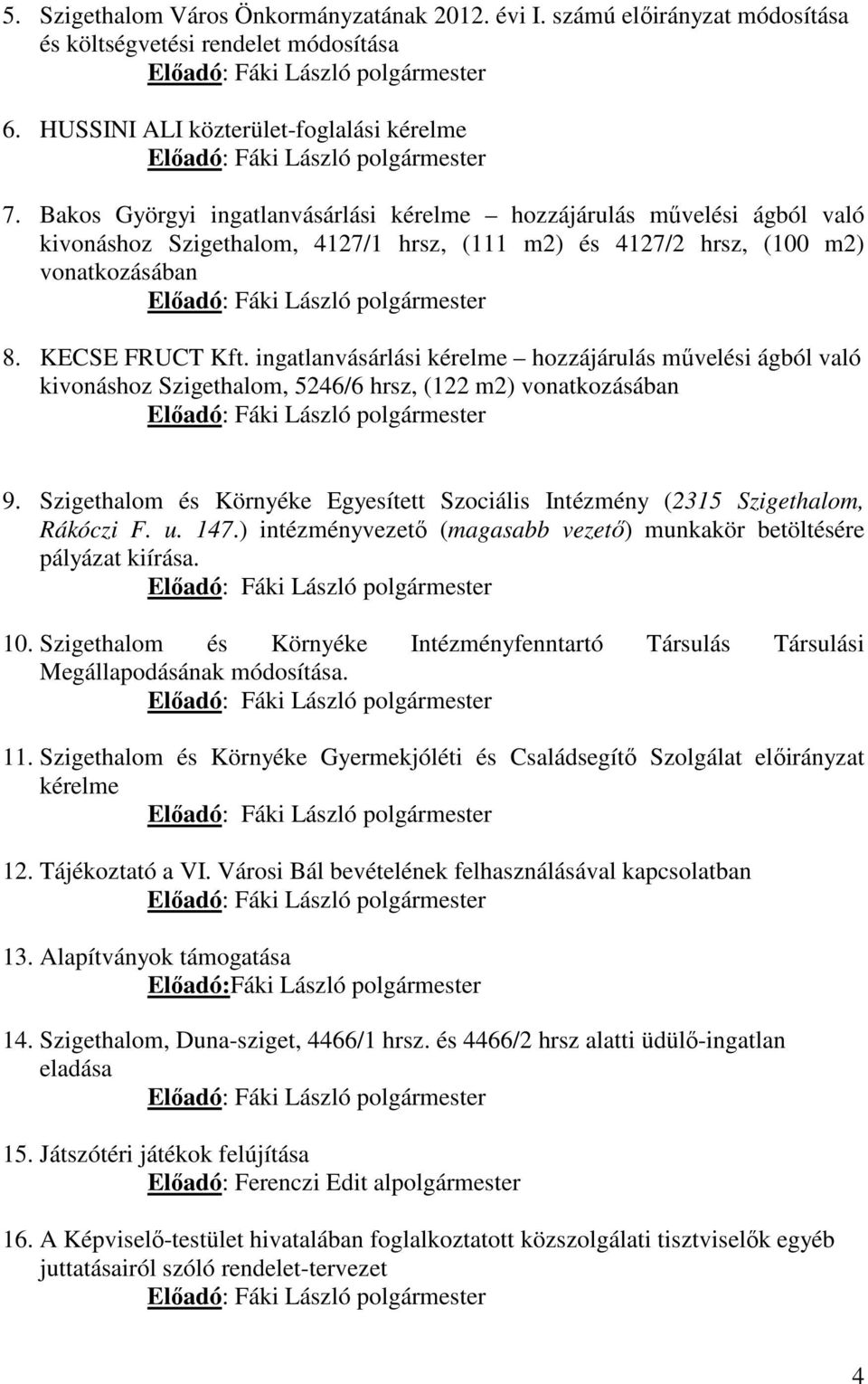 Bakos Györgyi ingatlanvásárlási kérelme hozzájárulás művelési ágból való kivonáshoz Szigethalom, 4127/1 hrsz, (111 m2) és 4127/2 hrsz, (100 m2) vonatkozásában Előadó: Fáki László polgármester 8.