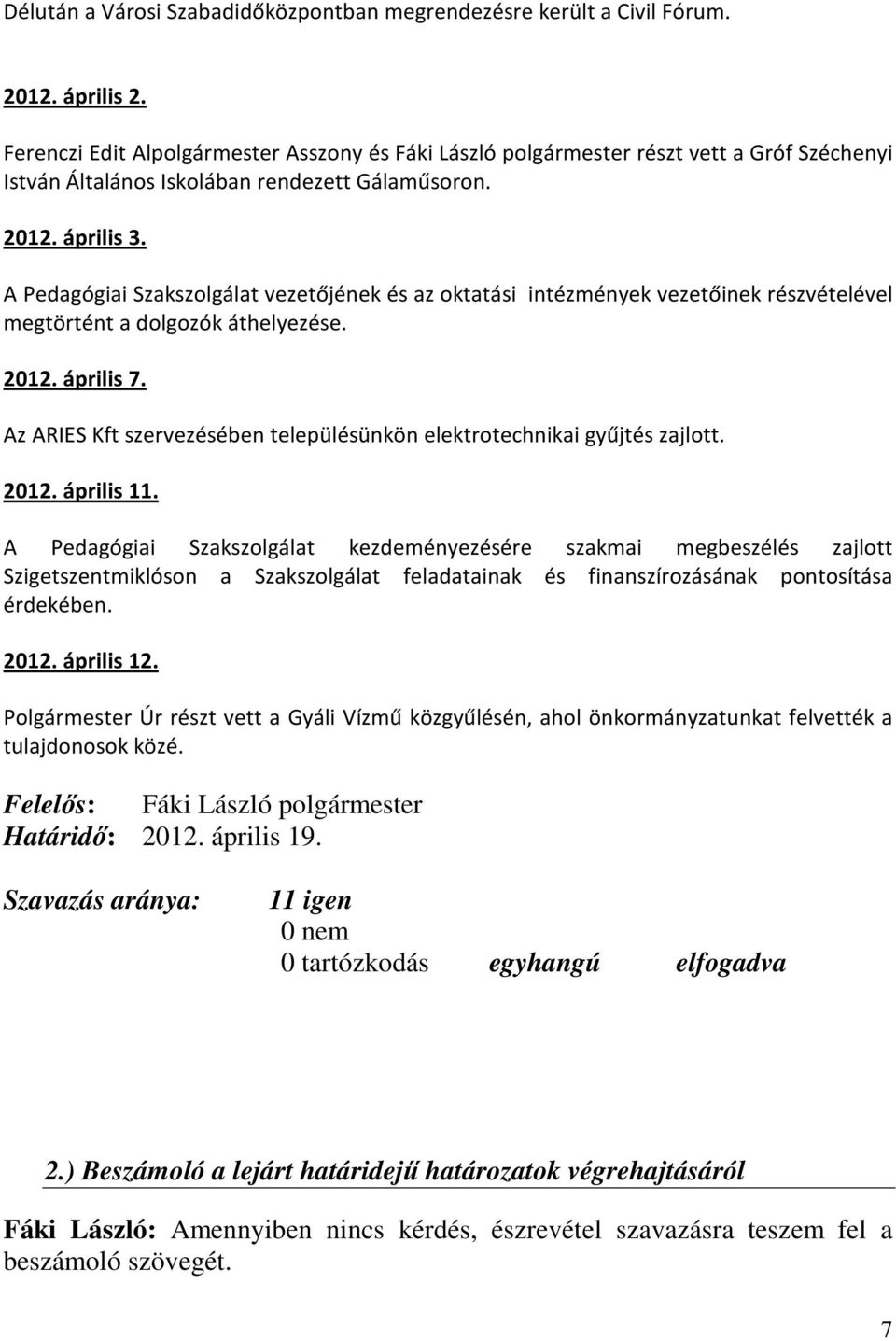 A Pedagógiai Szakszolgálat vezetőjének és az oktatási intézmények vezetőinek részvételével megtörtént a dolgozók áthelyezése. 2012. április 7.