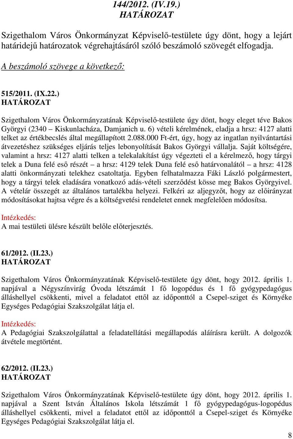 6) vételi kérelmének, eladja a hrsz: 4127 alatti telket az értékbecslés által megállapított 2.088.