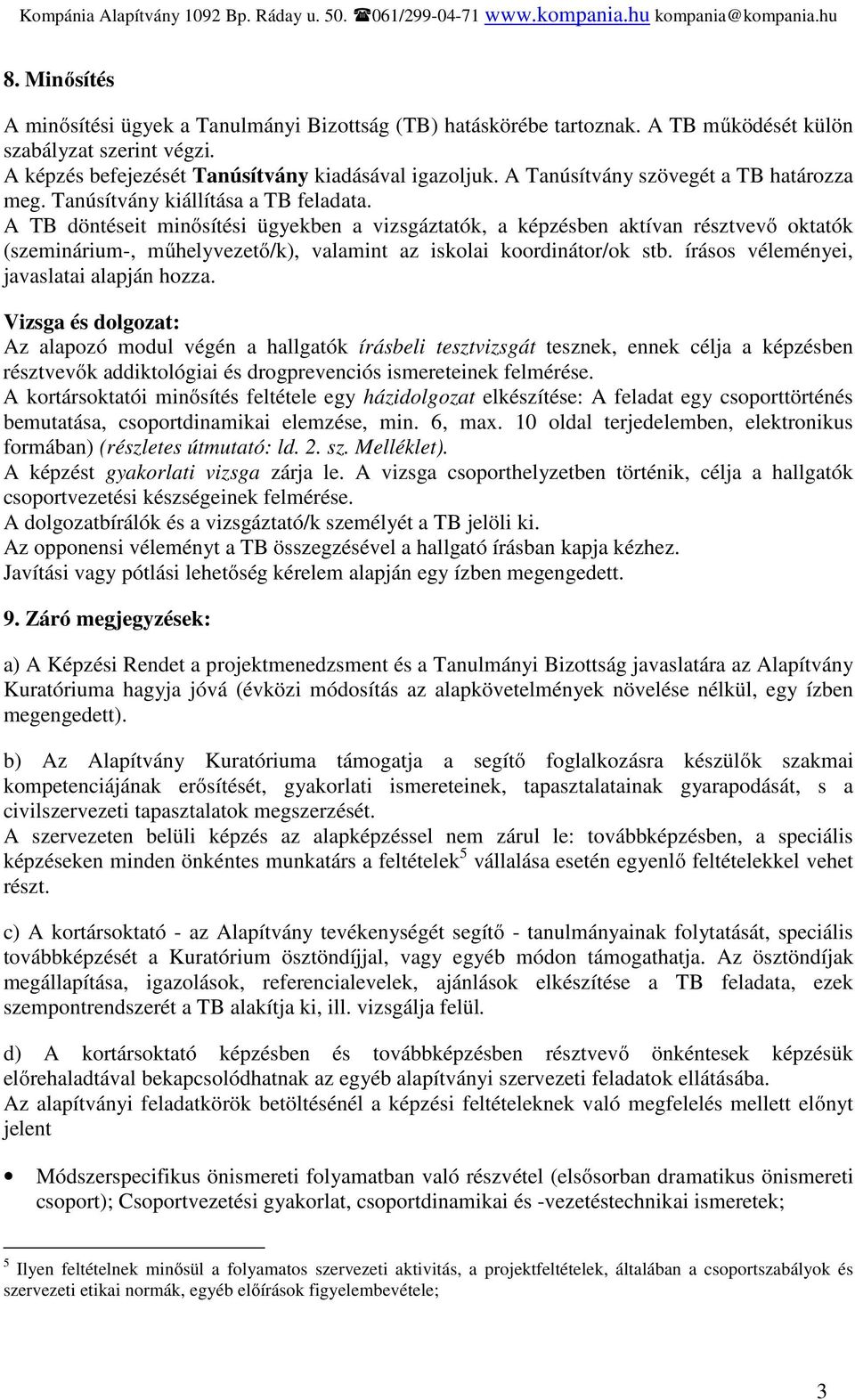 A TB döntéseit minősítési ügyekben a vizsgáztatók, a képzésben aktívan résztvevő oktatók (szeminárium-, műhelyvezető/k), valamint az iskolai koordinátor/ok stb.