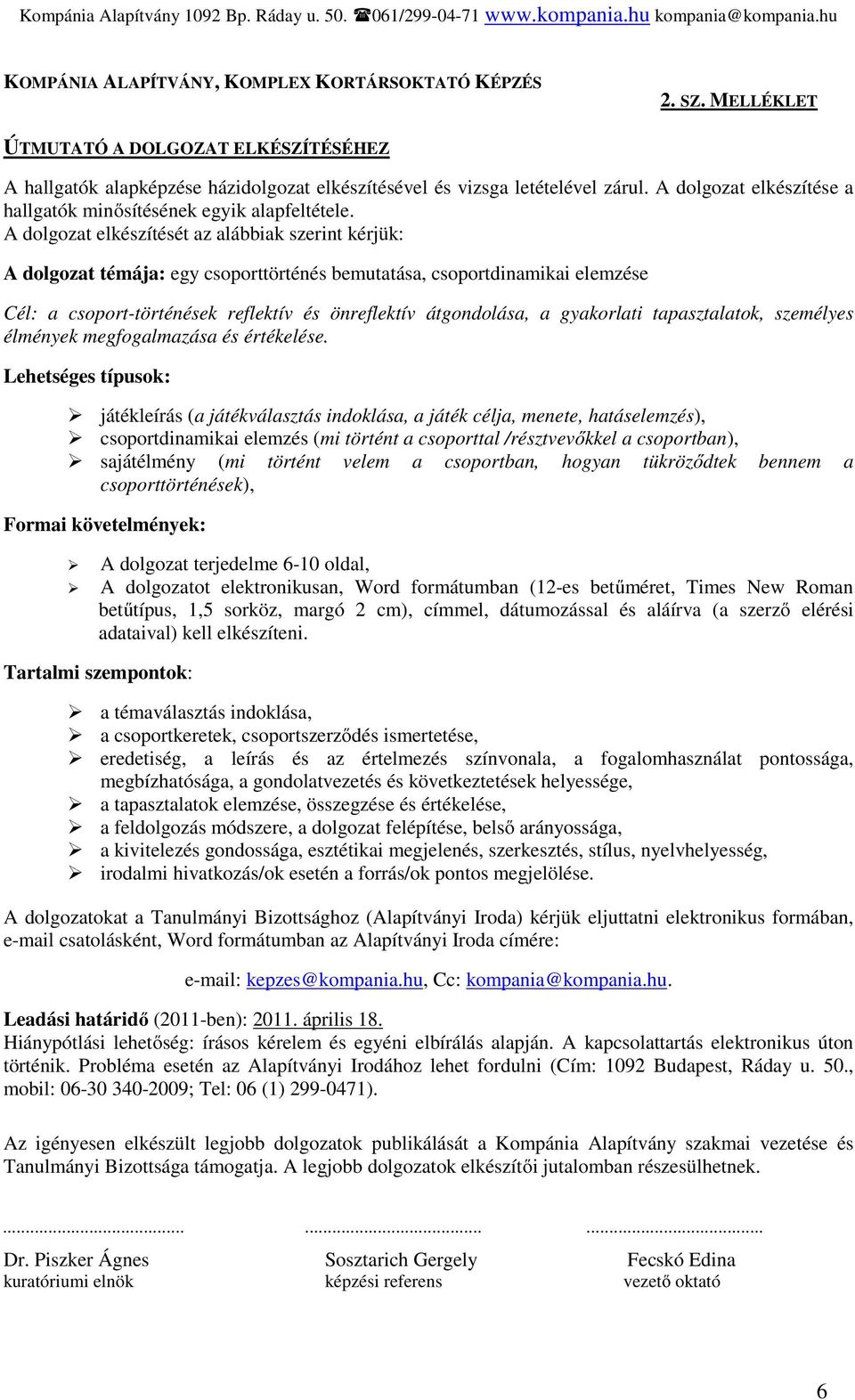 A dolgozat elkészítését az alábbiak szerint kérjük: A dolgozat témája: egy csoporttörténés bemutatása, csoportdinamikai elemzése Cél: a csoport-történések reflektív és önreflektív átgondolása, a