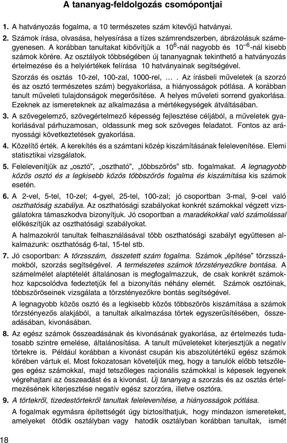 Az oszt lyok t bbs g ben j tananyagnak tekinthet a hatv nyoz s rtelmez se s a helyi rt kek fel r sa 10 hatv nyainak seg ts g vel. Szorz s s oszt s 10-zel, 100-zal, 1000-rel,.