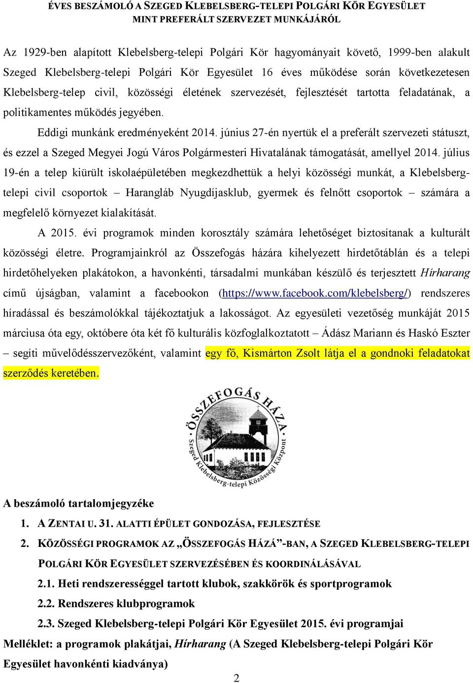 jegyében. Eddigi munkánk eredményeként 2014. június 27-én nyertük el a preferált szervezeti státuszt, és ezzel a Szeged Megyei Jogú Város Polgármesteri Hivatalának támogatását, amellyel 2014.