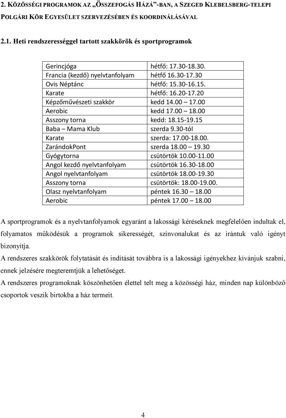 20 Képzőművészeti szakkör kedd 14.00 17.00 Aerobic kedd 17.00 18.00 Asszony torna kedd: 18.15-19.15 Baba Mama Klub szerda 9.30-tól Karate szerda: 17.00-18.00. ZarándokPont szerda 18.00 19.