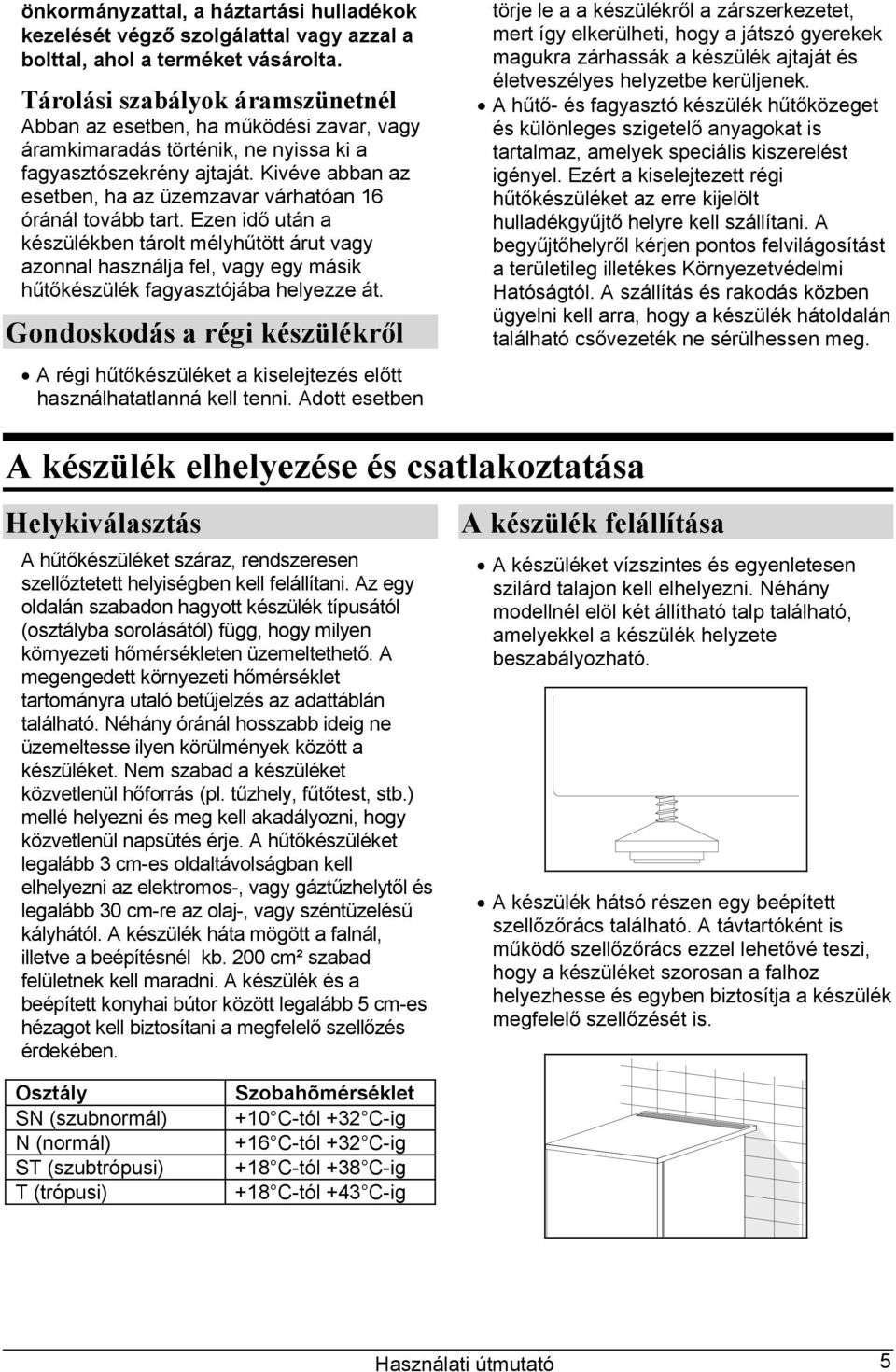 Kivéve abban az esetben, ha az üzemzavar várhatóan 16 óránál tovább tart.