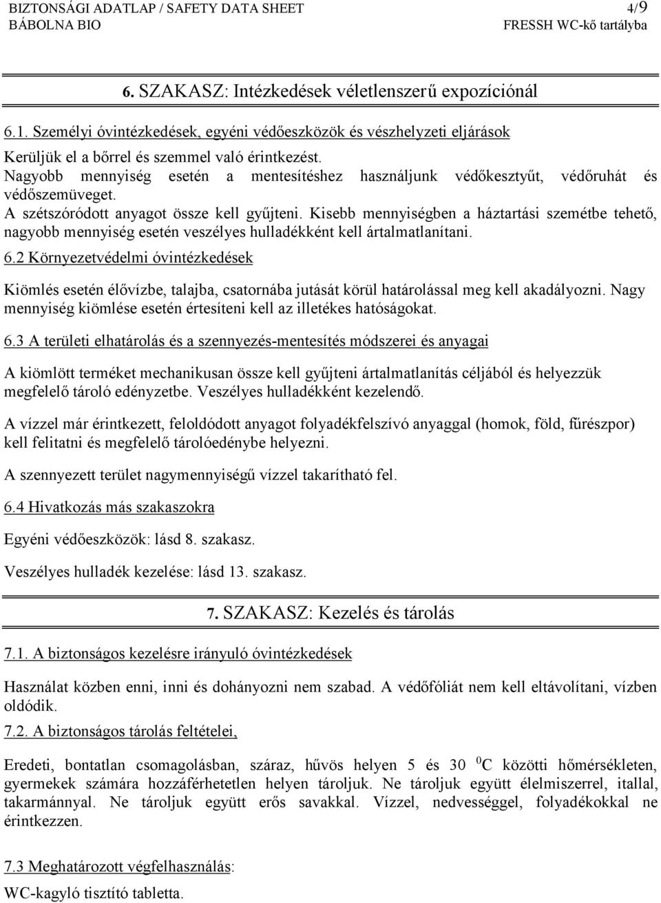 Nagyobb mennyiség esetén a mentesítéshez használjunk védőkesztyűt, védőruhát és védőszemüveget. A szétszóródott anyagot össze kell gyűjteni.