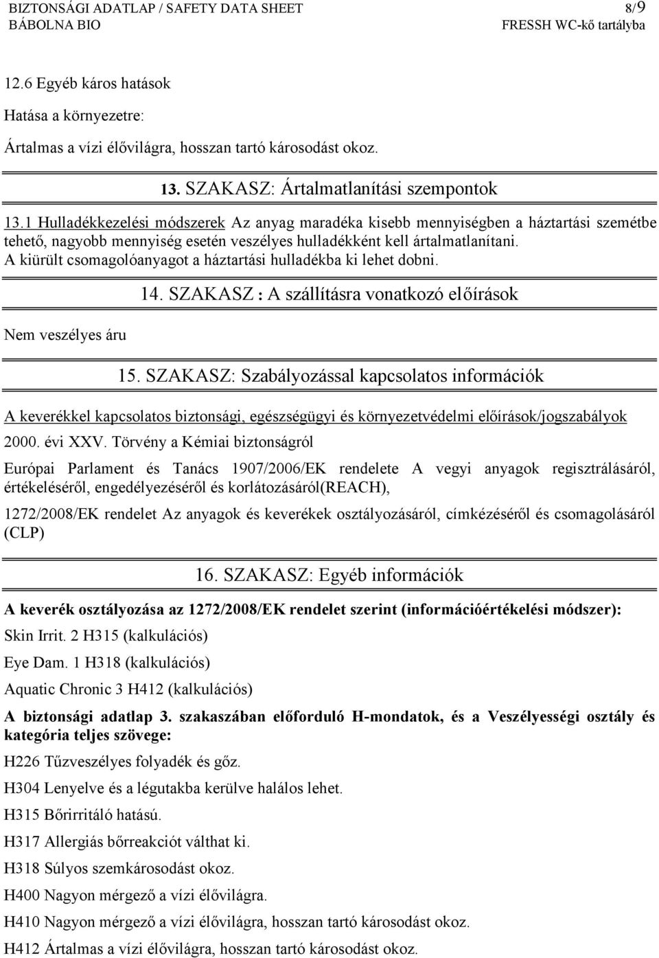 A kiürült csomagolóanyagot a háztartási hulladékba ki lehet dobni. Nem veszélyes áru 14. SZAKASZ : A szállításra vonatkozó előírások 15.