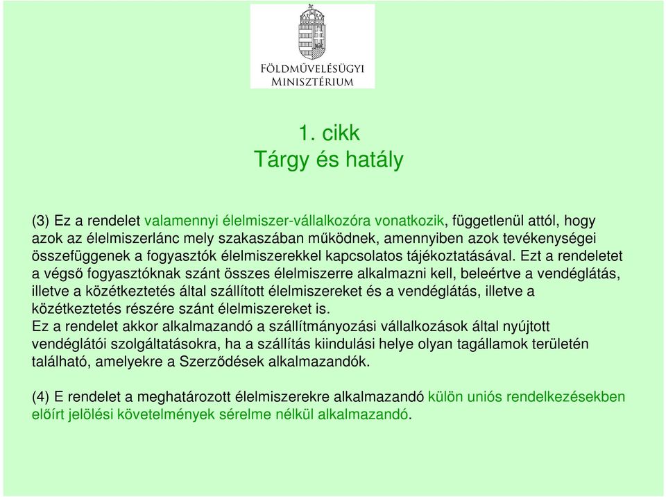 Ezt a rendeletet a véső foyasztóknak szánt összes élelmiszerre alkalmazni kell, beleértve a vendélátás, illetve a közétkeztetés által szállított élelmiszereket és a vendélátás, illetve a