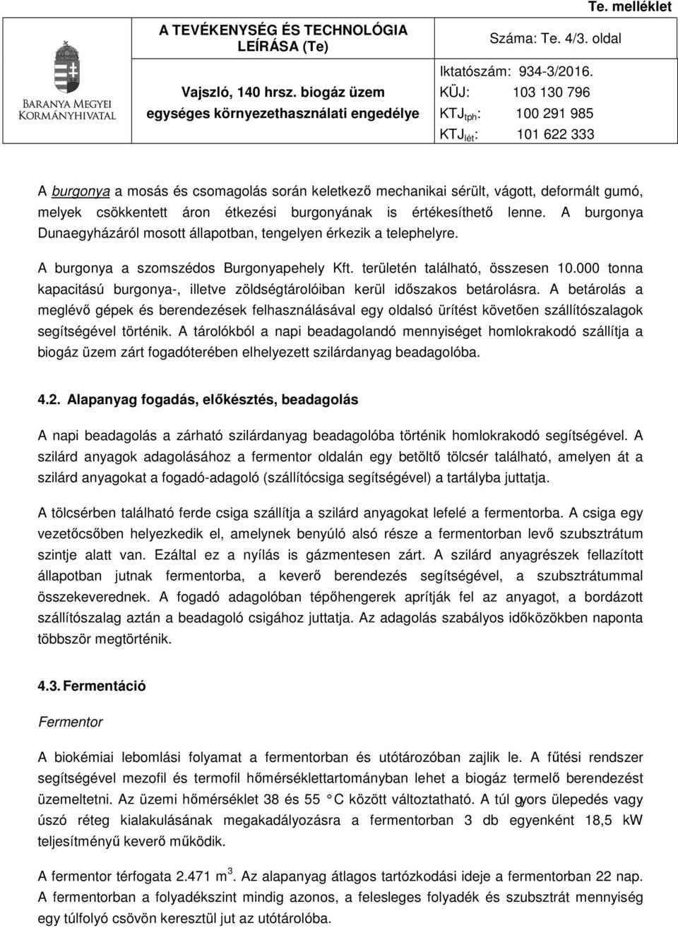 A burgonya Dunaegyházáról mosott állapotban, tengelyen érkezik a telephelyre. A burgonya a szomszédos Burgonyapehely Kft. területén található, összesen 10.