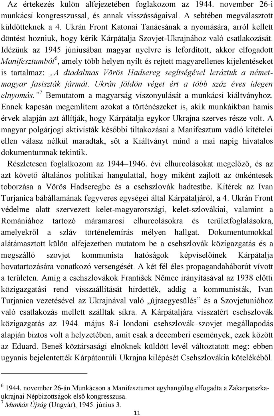 Idézünk az 1945 júniusában magyar nyelvre is lefordított, akkor elfogadott Manifesztumból 6, amely több helyen nyílt és rejtett magyarellenes kijelentéseket is tartalmaz: A diadalmas Vörös Hadsereg
