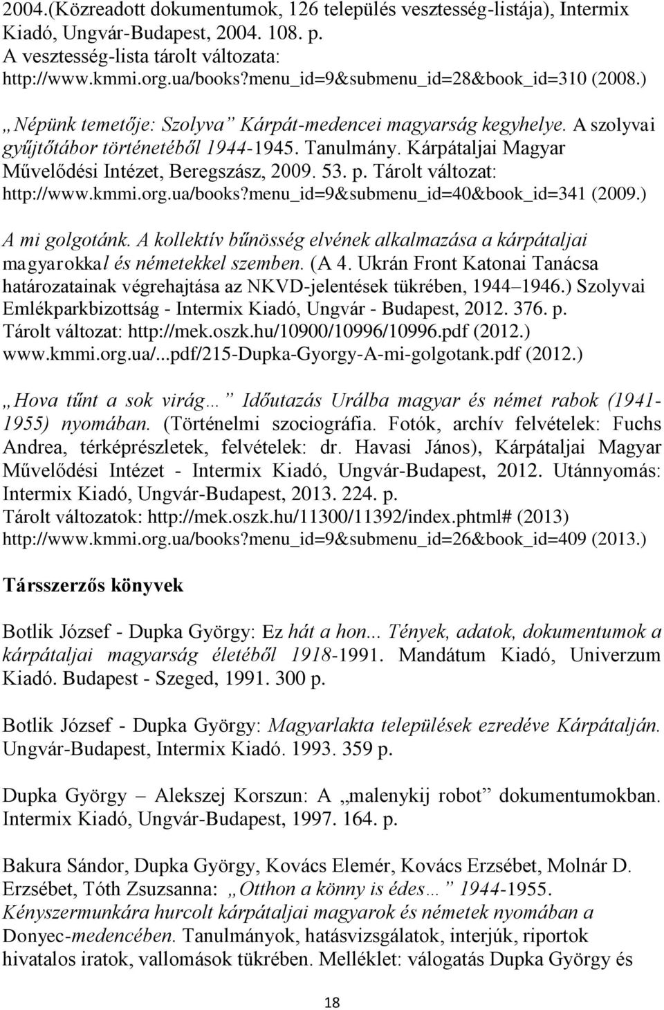 Kárpátaljai Magyar Művelődési Intézet, Beregszász, 2009. 53. p. Tárolt változat: http://www.kmmi.org.ua/books?menu_id=9&submenu_id=40&book_id=341 (2009.) A mi golgotánk.