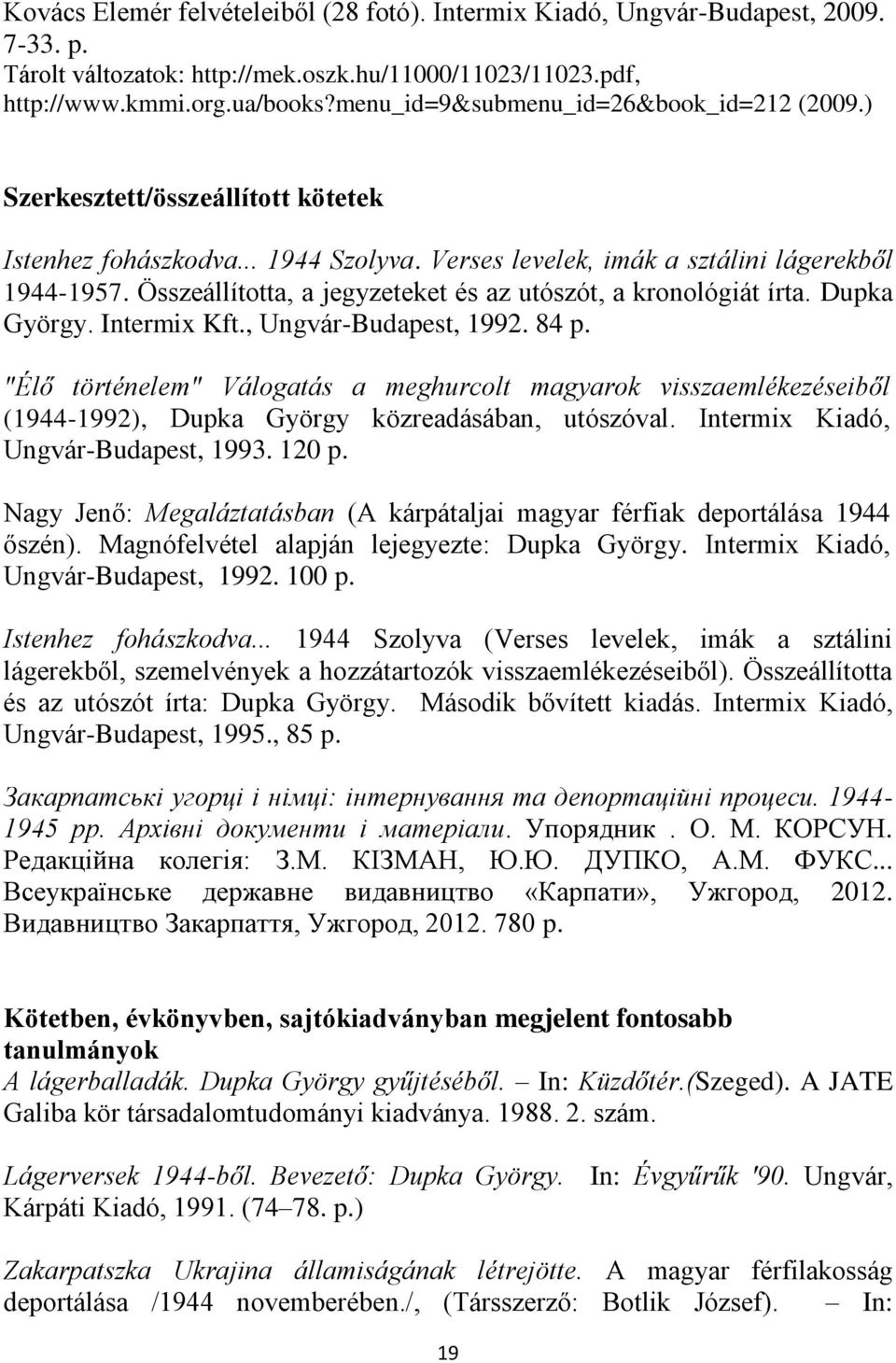 Összeállította, a jegyzeteket és az utószót, a kronológiát írta. Dupka György. Intermix Kft., Ungvár-Budapest, 1992. 84 p.