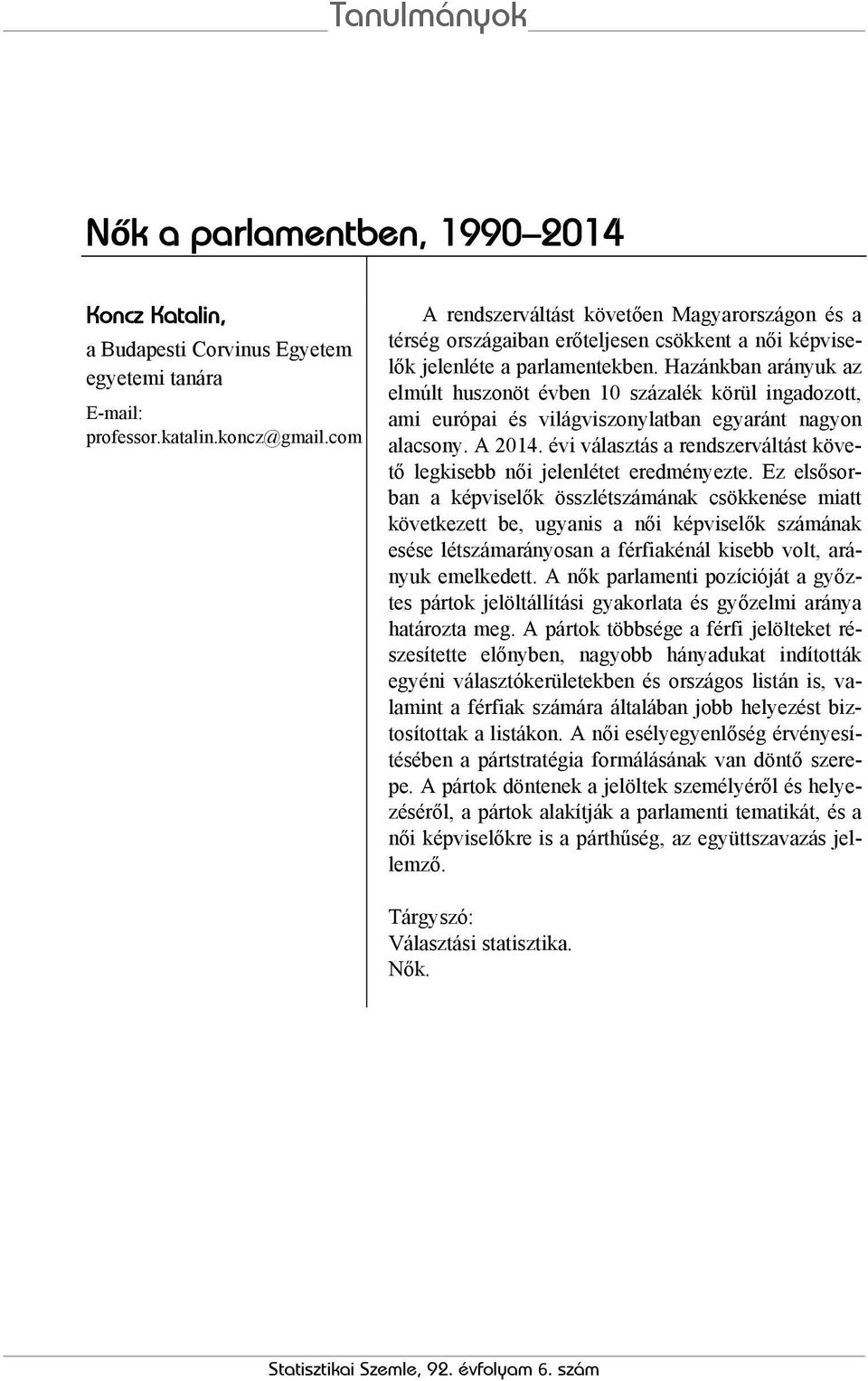 Hazánkban arányuk az elmúlt huszonöt évben 10 százalék körül ingadozott, ami európai és világviszonylatban egyaránt nagyon alacsony. A 2014.