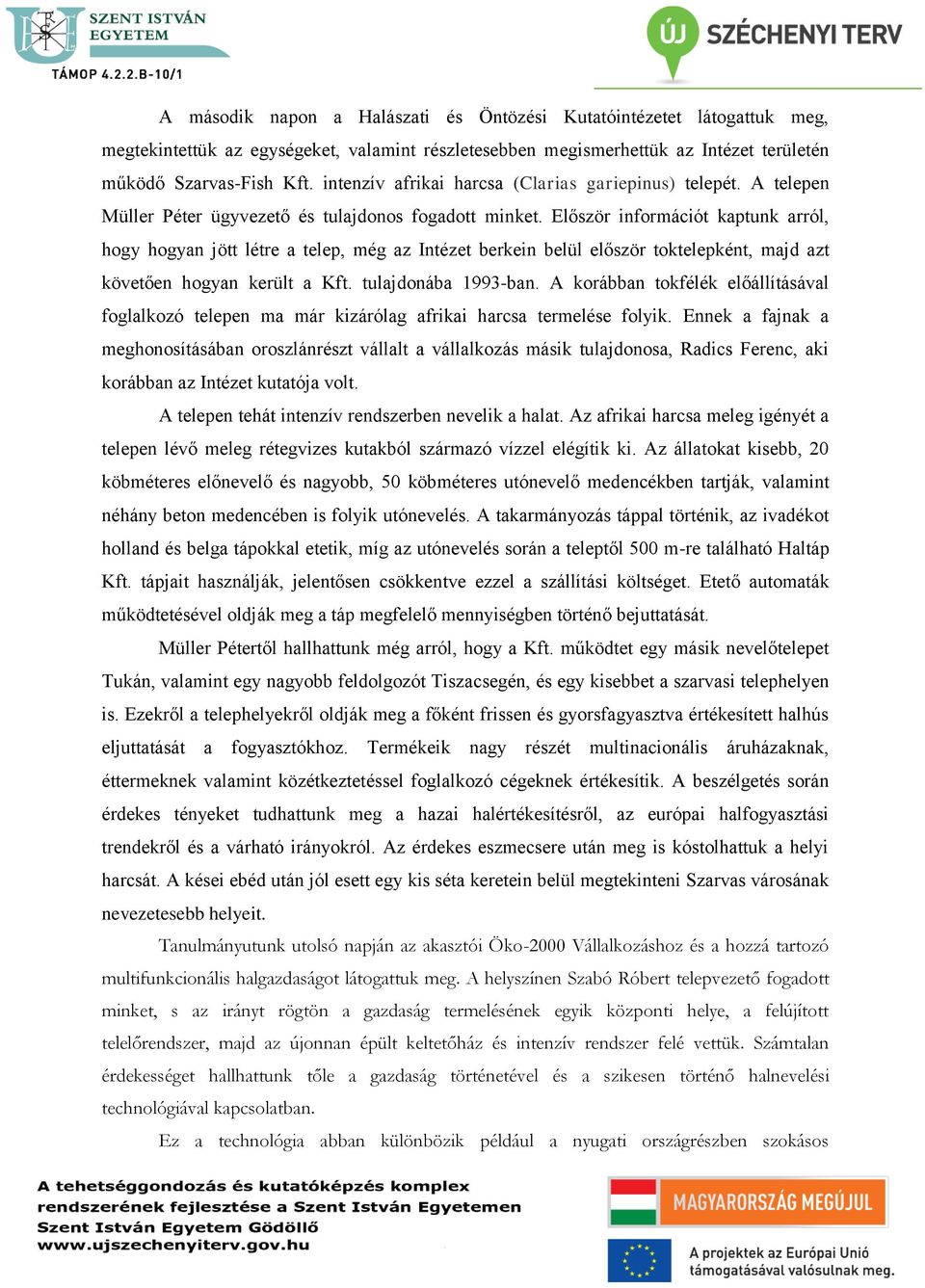 Először információt kaptunk arról, hogy hogyan jött létre a telep, még az Intézet berkein belül először toktelepként, majd azt követően hogyan került a Kft. tulajdonába 1993-ban.