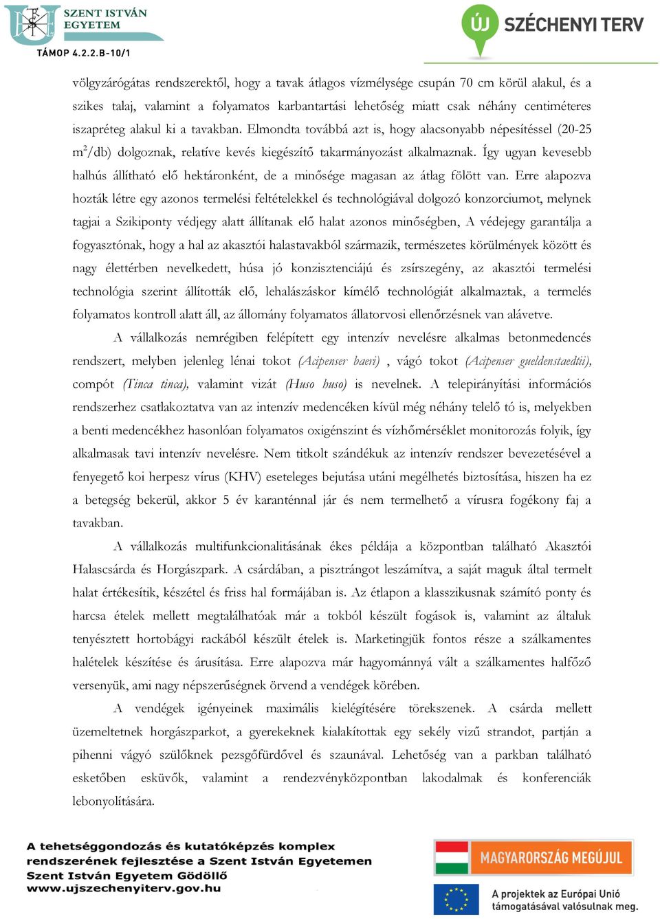 Így ugyan kevesebb halhús állítható elő hektáronként, de a minősége magasan az átlag fölött van.