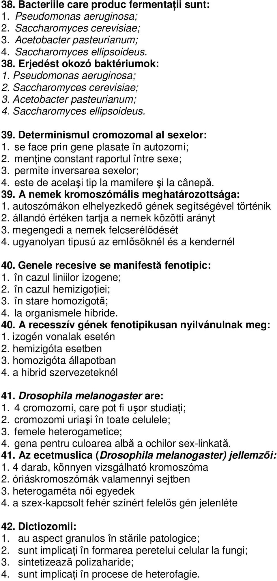 menńine constant raportul între sexe; 3. permite inversarea sexelor; 4. este de acelaşi tip la mamifere şi la cânepă. 39. A nemek kromoszómális meghatározottsága: 1.