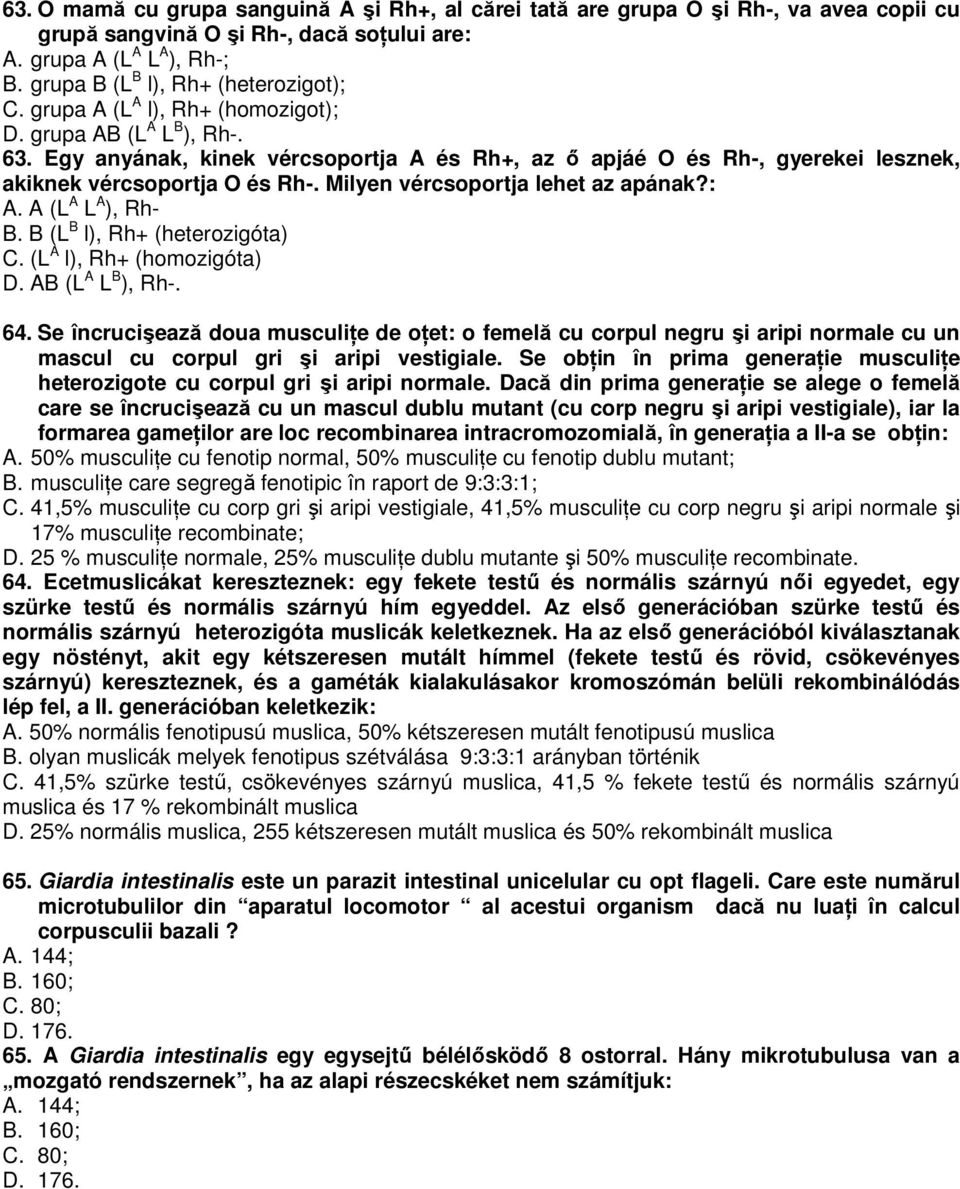 Egy anyának, kinek vércsoportja A és Rh+, az ı apjáé O és Rh-, gyerekei lesznek, akiknek vércsoportja O és Rh-. Milyen vércsoportja lehet az apának?: A. A (L A L A ), Rh- B.