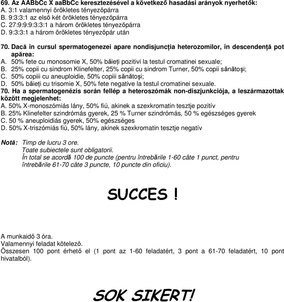 50% fete cu monosomie X, 50% băieńi pozitivi la testul cromatinei sexuale; B. 25% copii cu sindrom Klinefelter, 25% copii cu sindrom Turner, 50% copii sănătoşi; C.