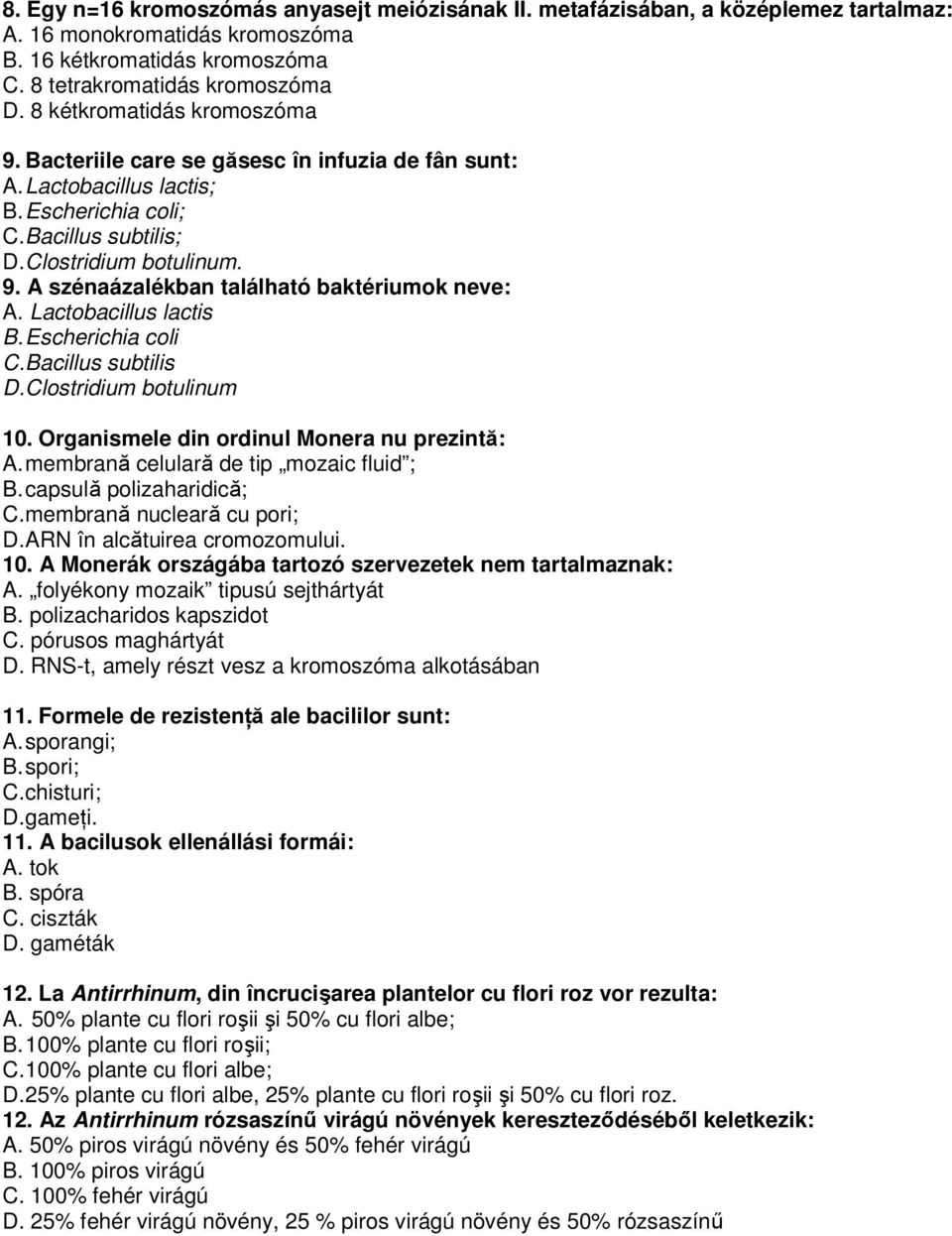 Lactobacillus lactis B. Escherichia coli C. Bacillus subtilis D. Clostridium botulinum 10. Organismele din ordinul Monera nu prezintă: A. membrană celulară de tip mozaic fluid ; B.