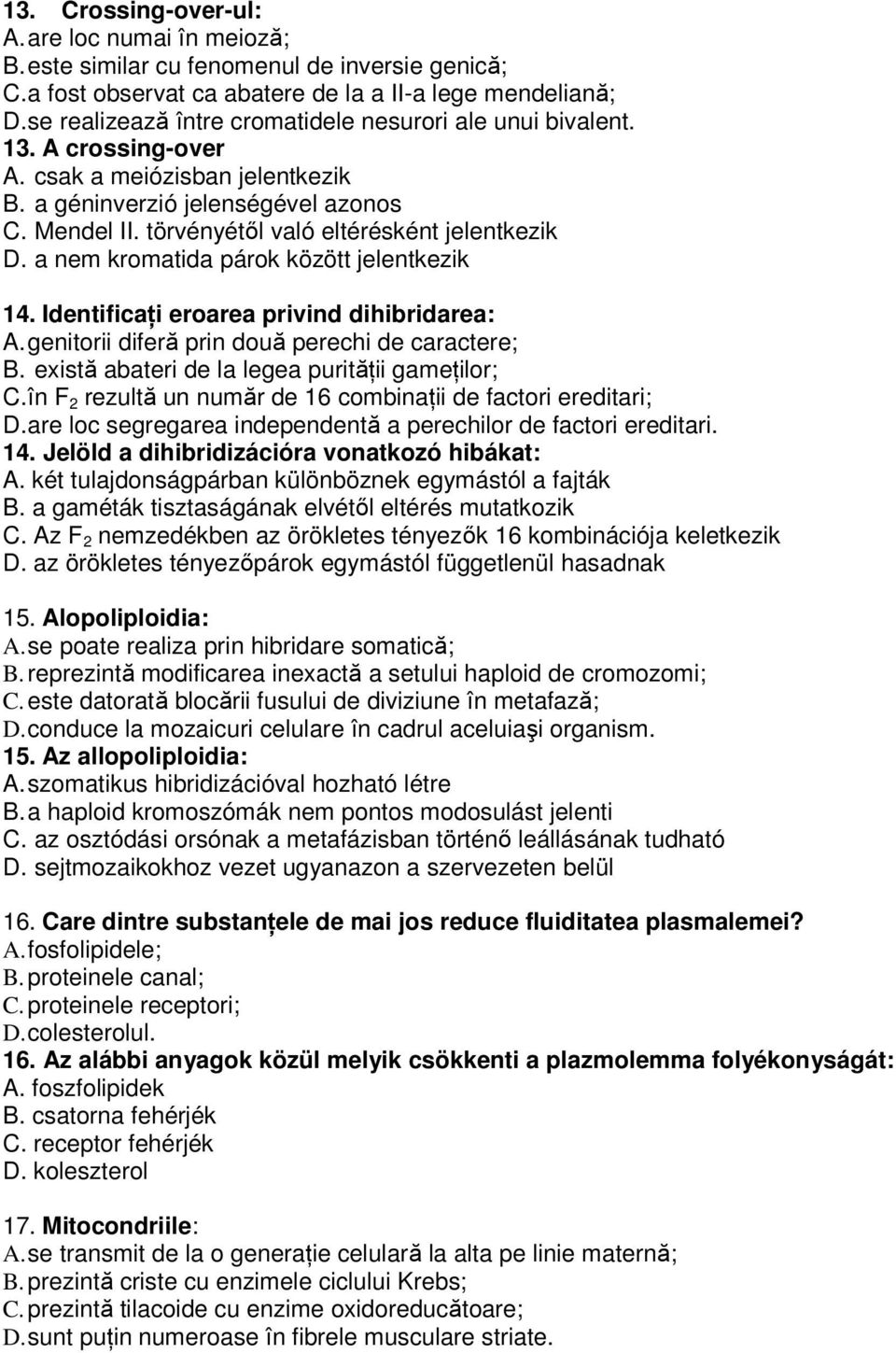 törvényétıl való eltérésként jelentkezik D. a nem kromatida párok között jelentkezik 14. IdentificaŃi eroarea privind dihibridarea: A. genitorii diferă prin două perechi de caractere; B.