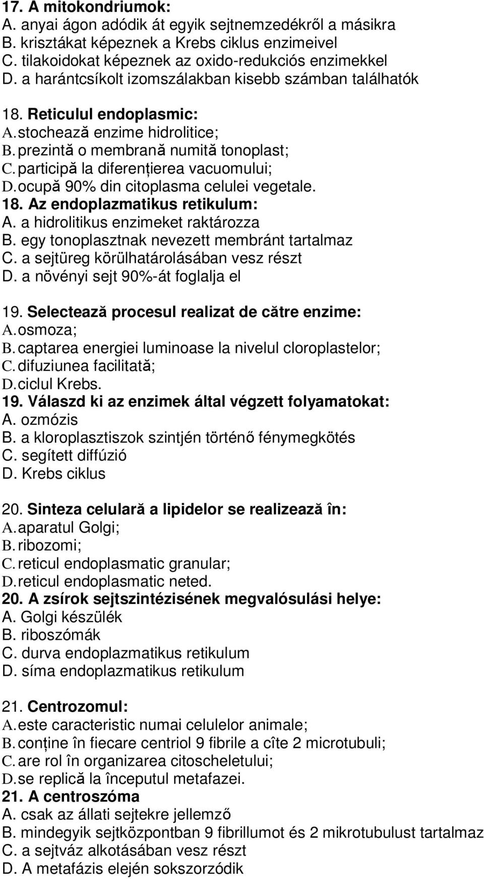 participă la diferenńierea vacuomului; D. ocupă 90% din citoplasma celulei vegetale. 18. Az endoplazmatikus retikulum: A. a hidrolitikus enzimeket raktározza B.