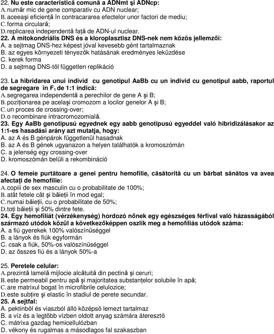 az egyes környezeti tényezık hatásának eredményes leküzdése C. kerek forma D. a sejtmag DNS-tıl független replikáció 23.