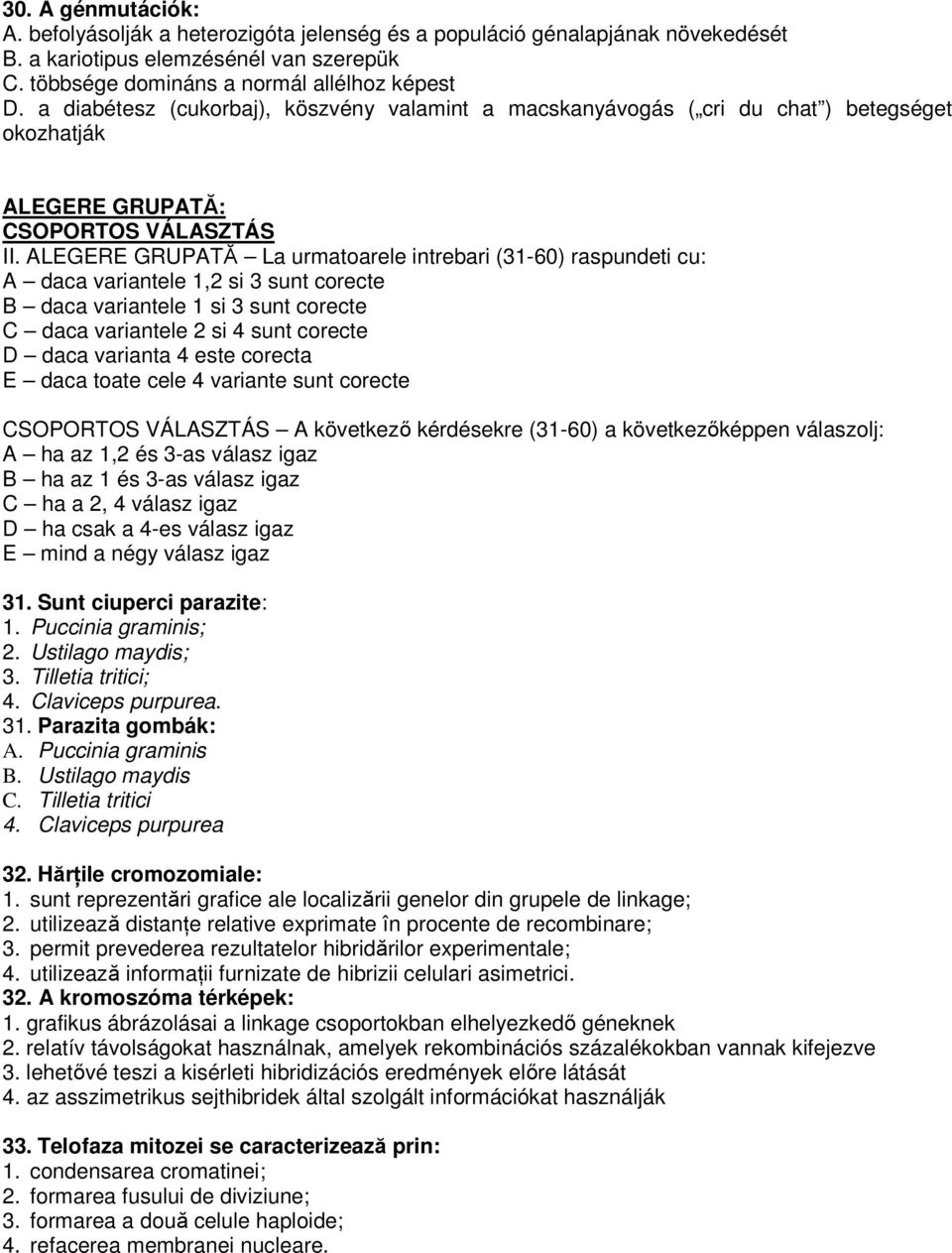 ALEGERE GRUPATĂ La urmatoarele intrebari (31-60) raspundeti cu: A daca variantele 1,2 si 3 sunt corecte B daca variantele 1 si 3 sunt corecte C daca variantele 2 si 4 sunt corecte D daca varianta 4