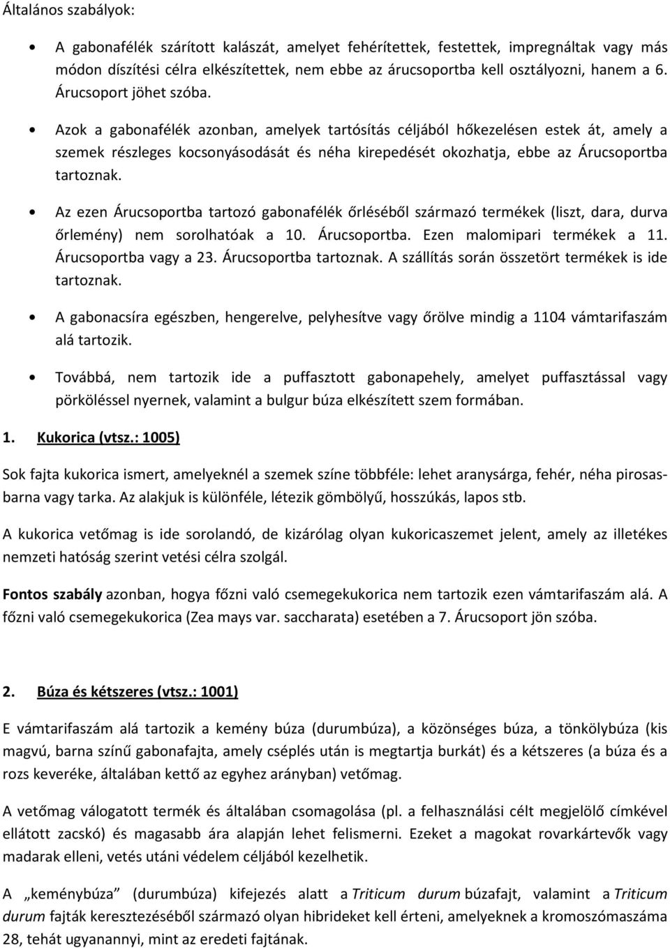 Azok a gabonafélék azonban, amelyek tartósítás céljából hőkezelésen estek át, amely a szemek részleges kocsonyásodását és néha kirepedését okozhatja, ebbe az Árucsoportba tartoznak.