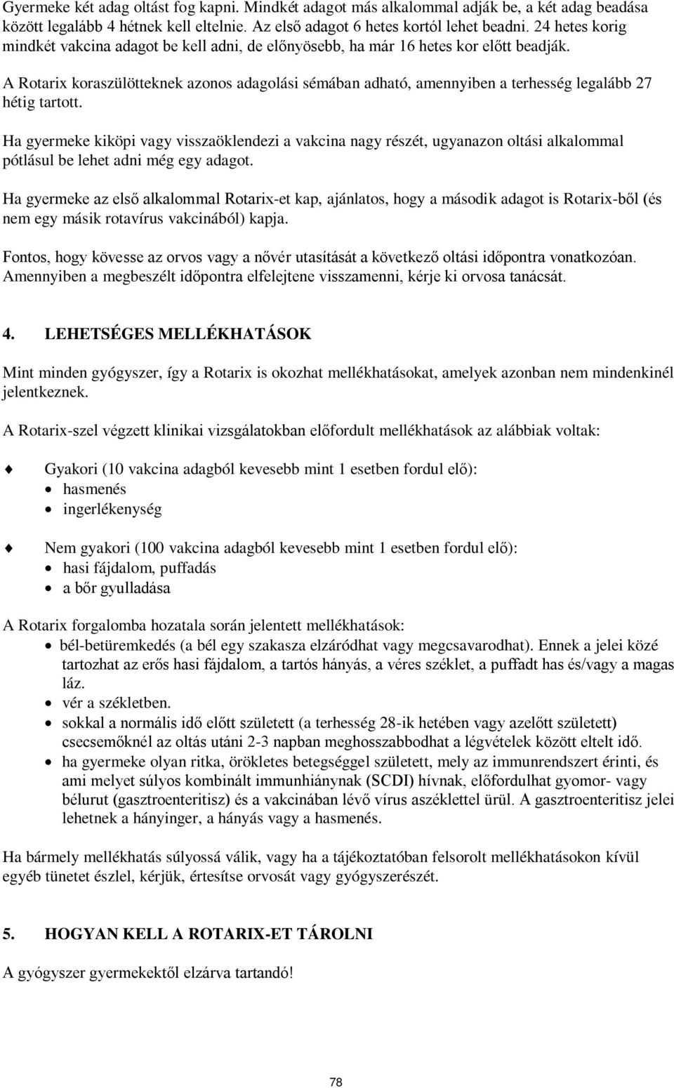 A Rotarix koraszülötteknek azonos adagolási sémában adható, amennyiben a terhesség legalább 27 hétig tartott.