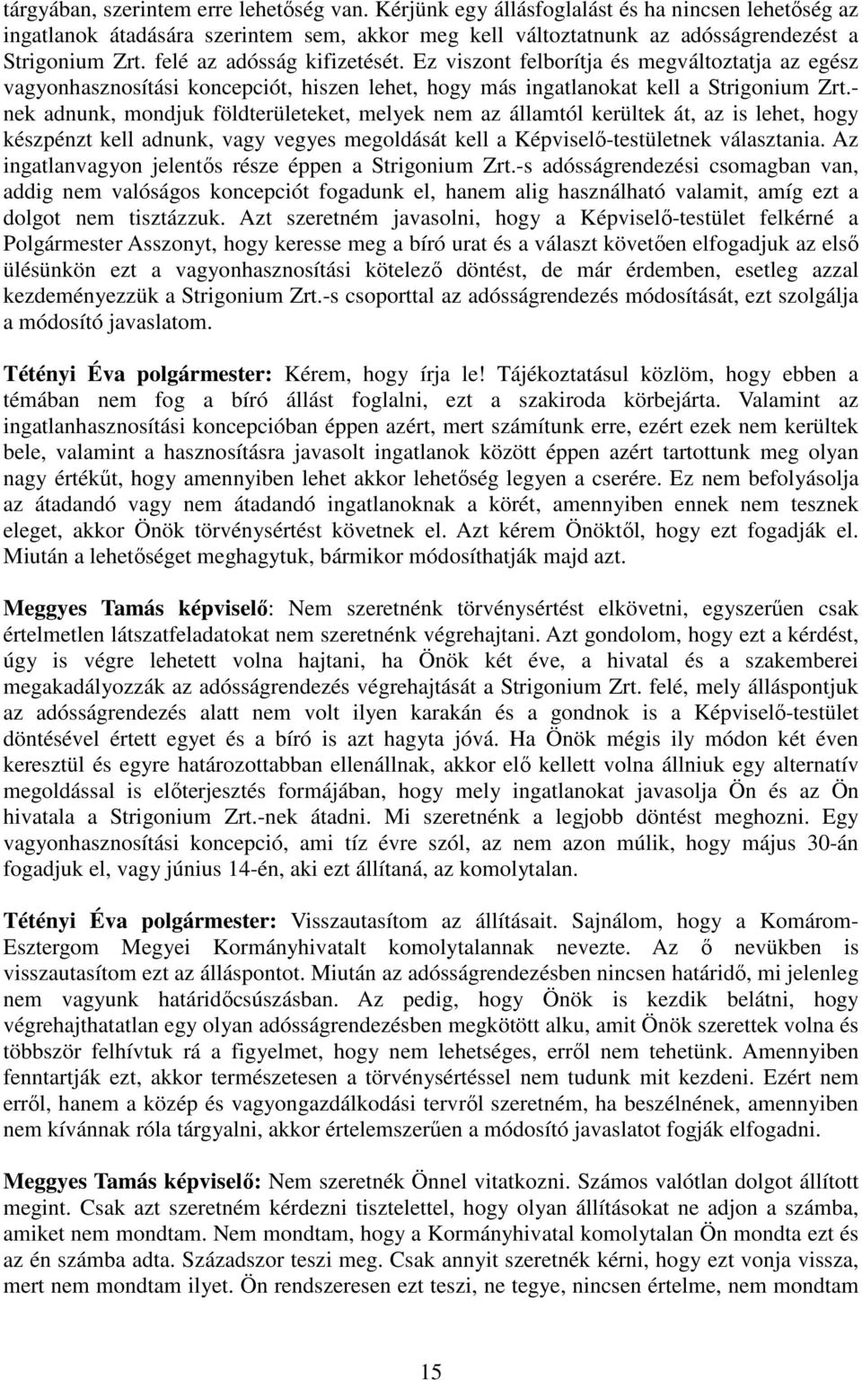 - nek adnunk, mondjuk földterületeket, melyek nem az államtól kerültek át, az is lehet, hogy készpénzt kell adnunk, vagy vegyes megoldását kell a Képviselı-testületnek választania.