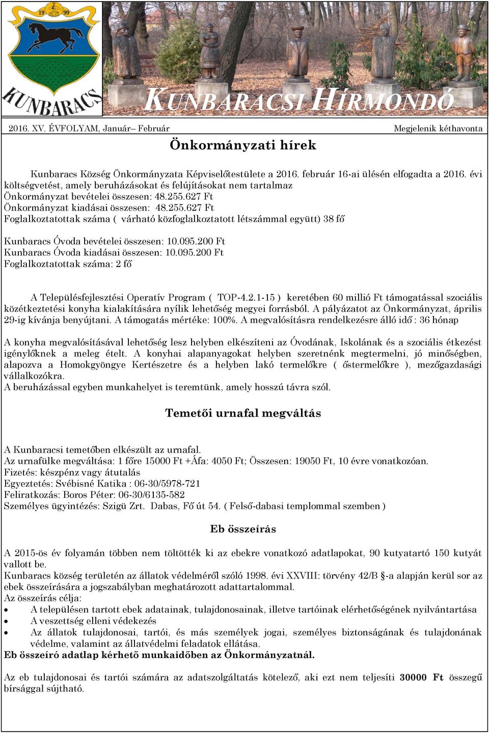 627 Ft Önkormányzat kiadásai összesen: 48.255.627 Ft Foglalkoztatottak száma ( várható közfoglalkoztatott létszámmal együtt) 38 fő Kunbaracs Óvoda bevételei összesen: 10.095.